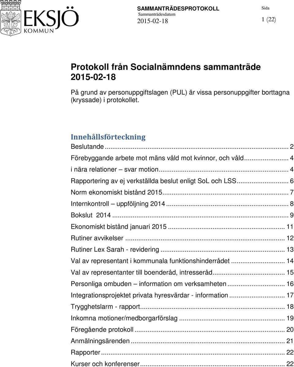 .. 6 Norm ekonomiskt bistånd 2015... 7 Internkontroll uppföljning 2014... 8 Bokslut 2014... 9 Ekonomiskt bistånd januari 2015... 11 Rutiner avvikelser... 12 Rutiner Lex Sarah - revidering.