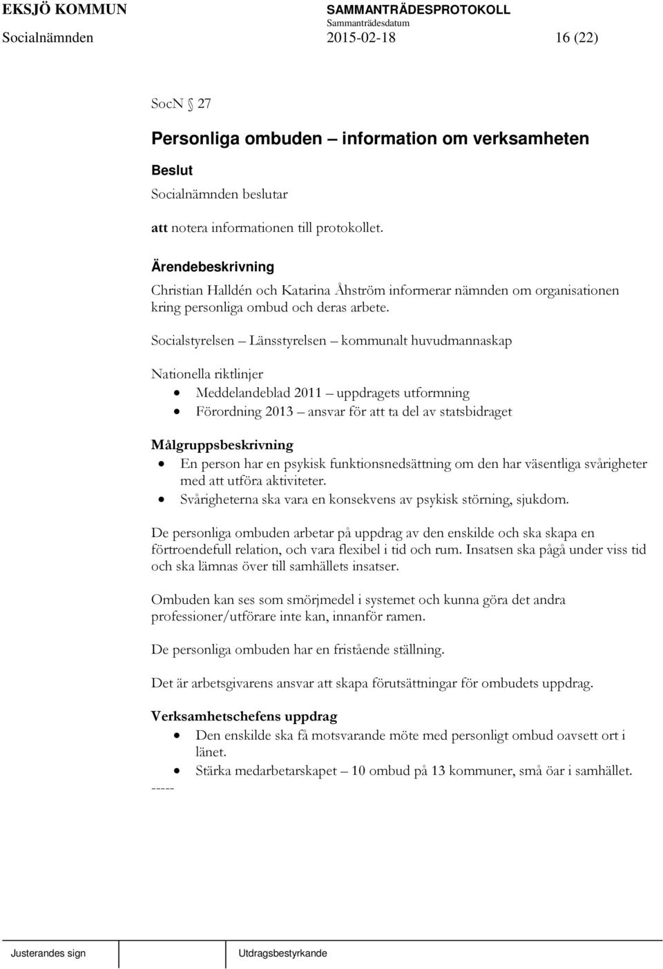 Socialstyrelsen Länsstyrelsen kommunalt huvudmannaskap Nationella riktlinjer Meddelandeblad 2011 uppdragets utformning Förordning 2013 ansvar för att ta del av statsbidraget Målgruppsbeskrivning En