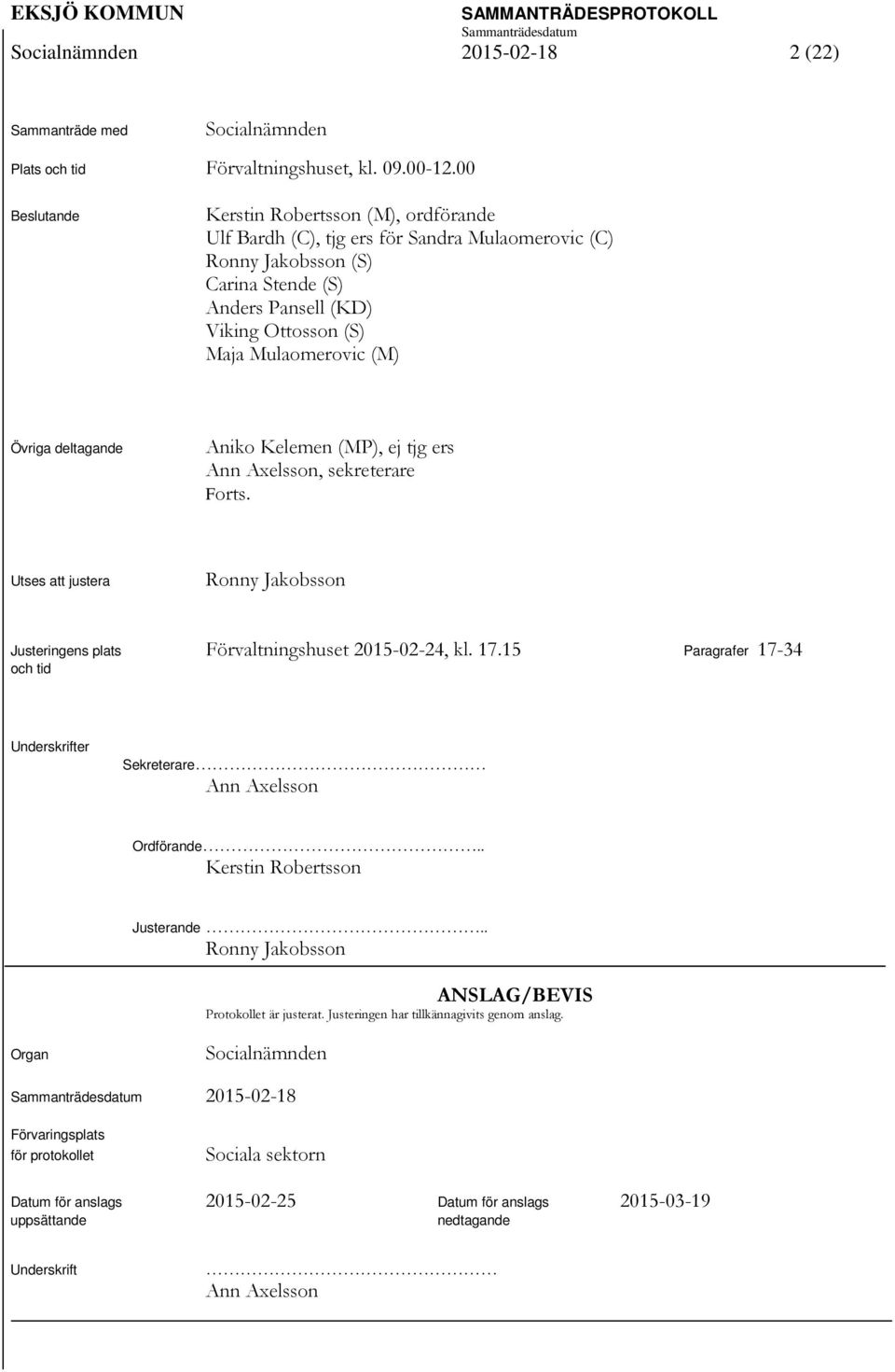 Övriga deltagande Aniko Kelemen (MP), ej tjg ers Ann Axelsson, sekreterare Forts. Utses att justera Ronny Jakobsson Justeringens plats Förvaltningshuset 2015-02-24, kl. 17.