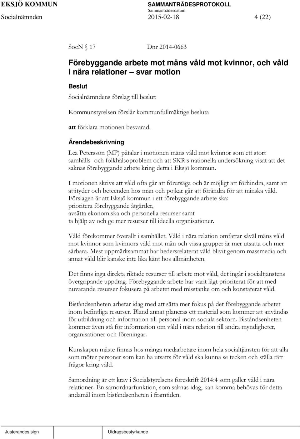 Lea Petersson (MP) påtalar i motionen mäns våld mot kvinnor som ett stort samhälls- och folkhälsoproblem och att SKR:s nationella undersökning visat att det saknas förebyggande arbete kring detta i