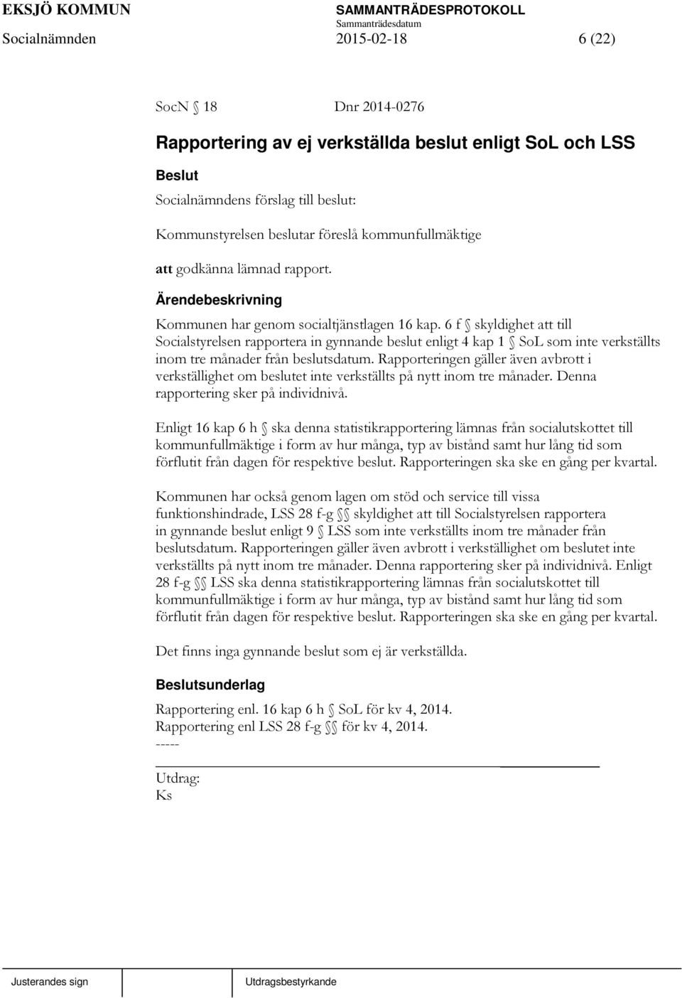 6 f skyldighet att till Socialstyrelsen rapportera in gynnande beslut enligt 4 kap 1 SoL som inte verkställts inom tre månader från beslutsdatum.