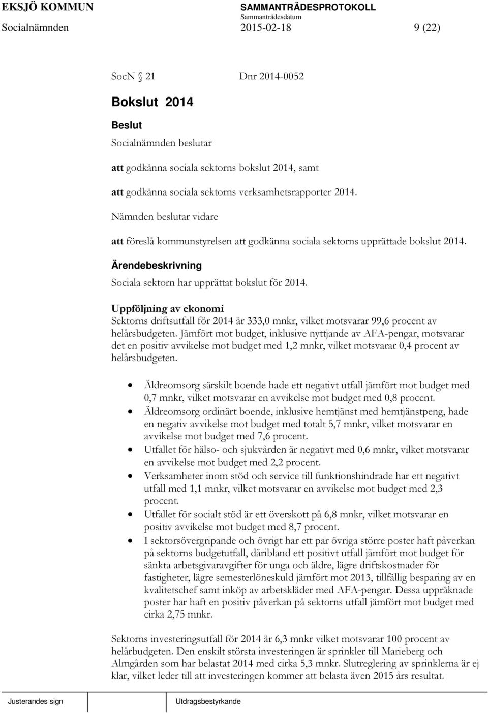 Uppföljning av ekonomi Sektorns driftsutfall för 2014 är 333,0 mnkr, vilket motsvarar 99,6 procent av helårsbudgeten.