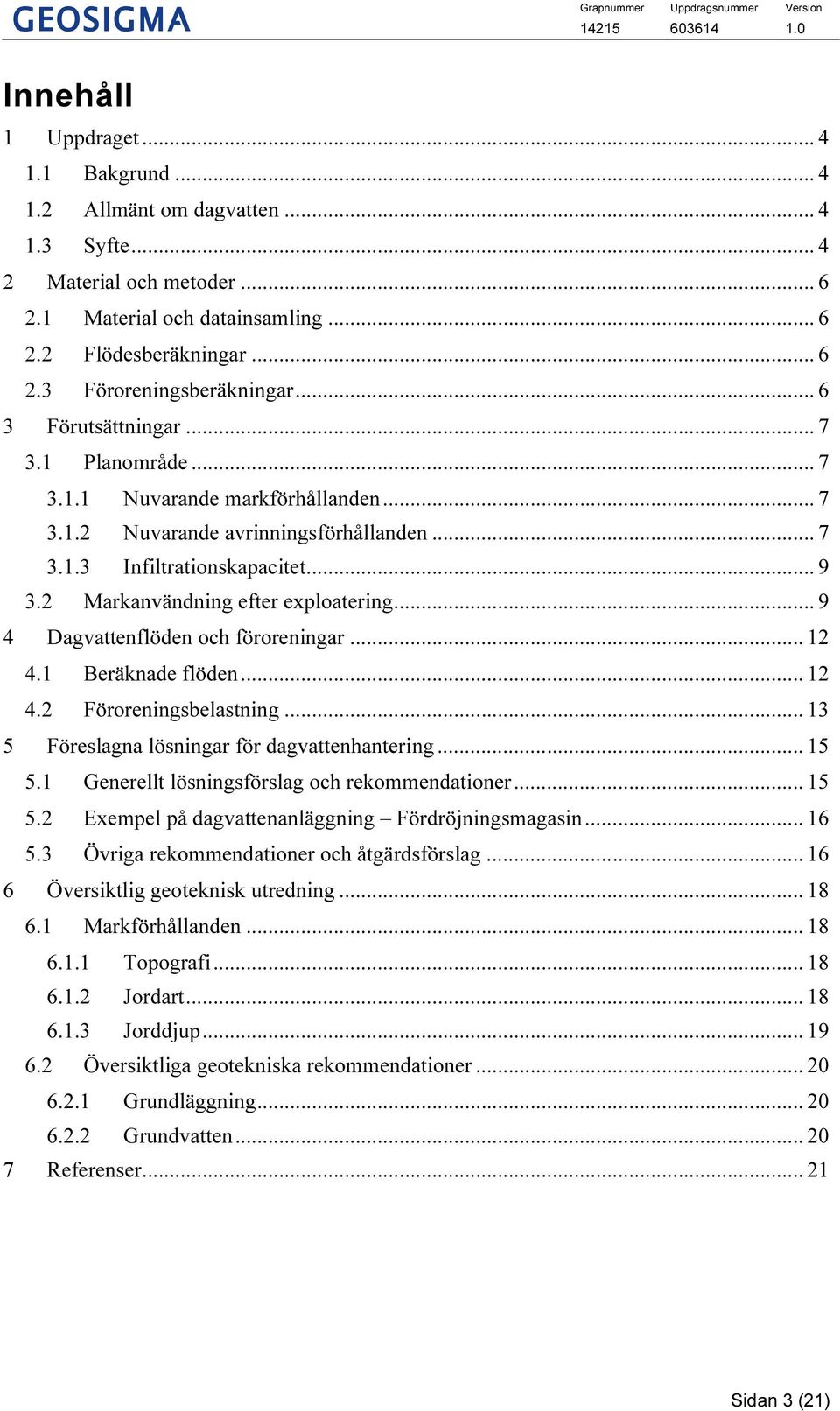 2 Markanvändning efter exploatering... 9 4 Dagvattenflöden och föroreningar... 12 4.1 Beräknade flöden... 12 4.2 Föroreningsbelastning... 13 5 Föreslagna lösningar för dagvattenhantering... 15 5.