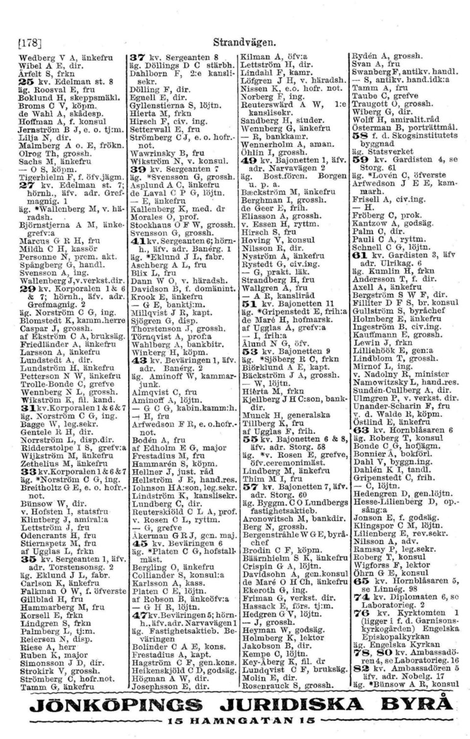 häradsh. Björnstierna A 1\1, auke. grefv:a Marcus G R H, fru Mildh C H kassör Persollne N, prem. akt. Spångberg G, handl. Svensson A, ing. Wallenberg J,v.verkst.dir. 29 kv, Korporalen 1& 6 & 1; hörnh.