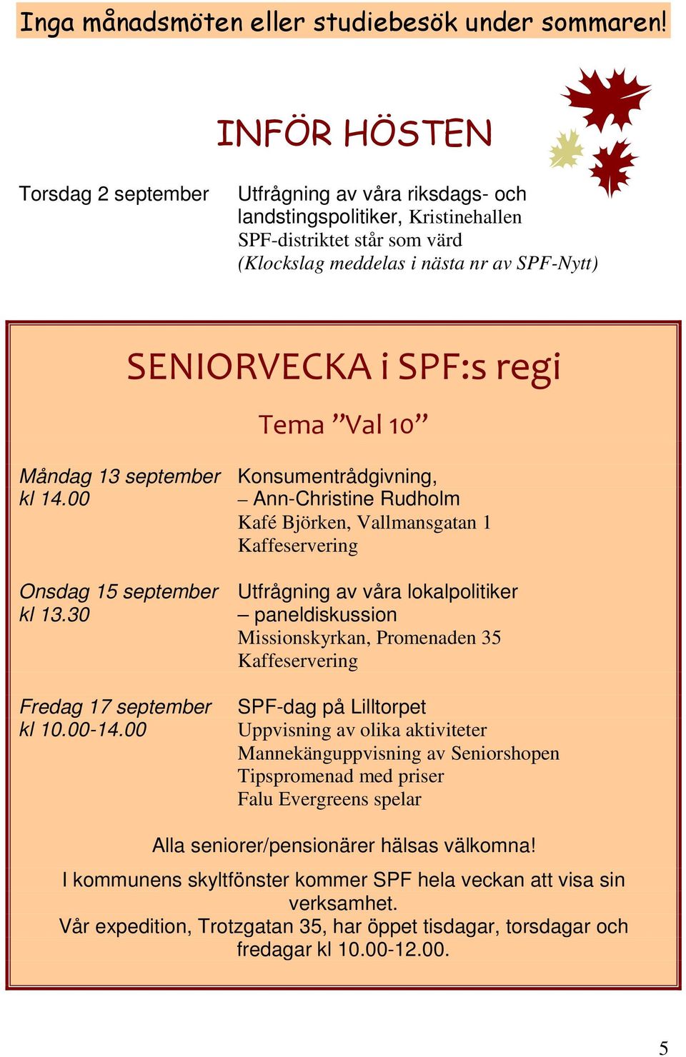 Tema Val 10 Måndag 13 september Konsumentrådgivning, kl 14.00 Ann-Christine Rudholm Kafé Björken, Vallmansgatan 1 Kaffeservering Onsdag 15 september Utfrågning av våra lokalpolitiker kl 13.