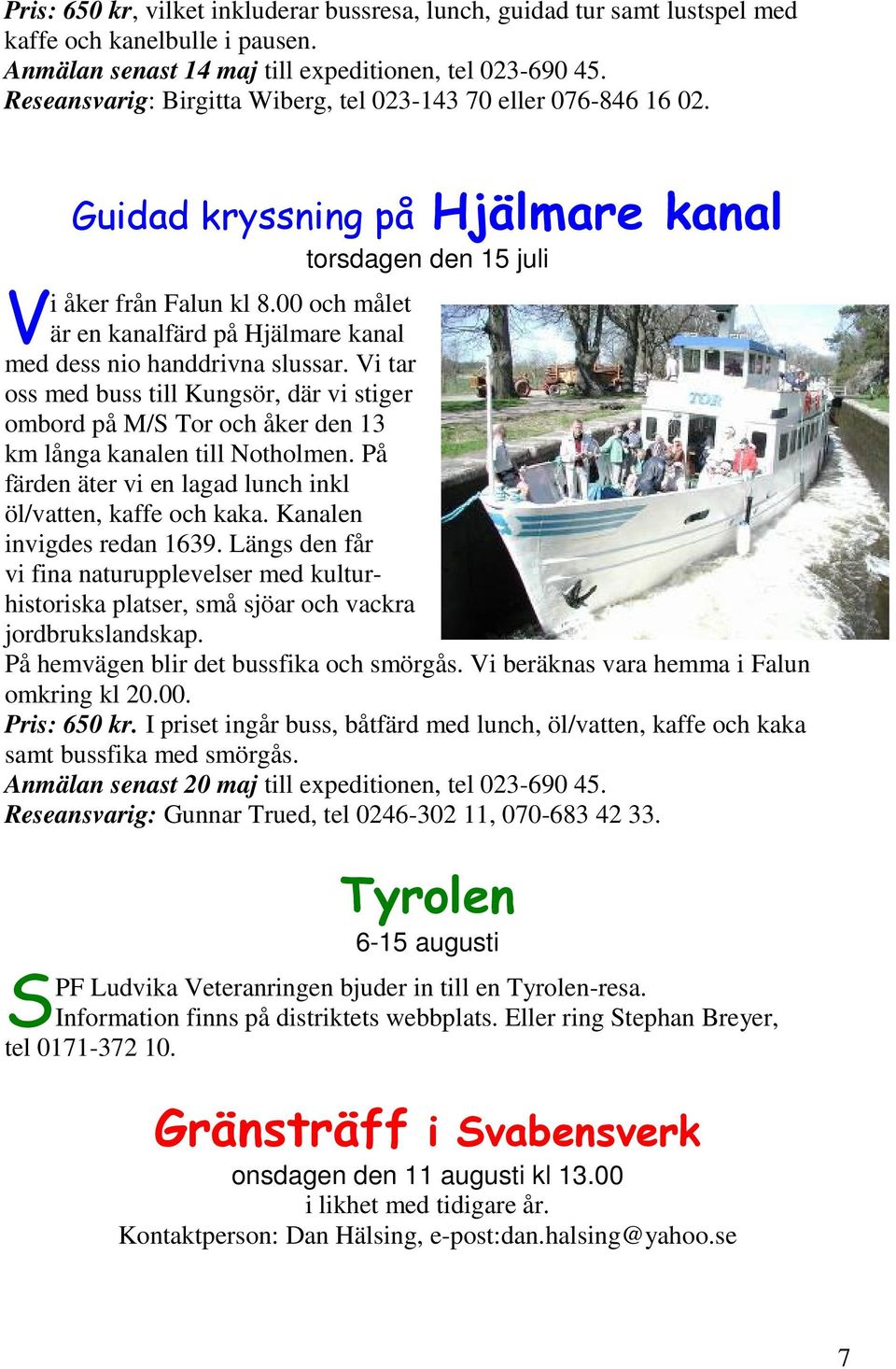 00 och målet är en kanalfärd på Hjälmare kanal med dess nio handdrivna slussar. Vi tar oss med buss till Kungsör, där vi stiger ombord på M/S Tor och åker den 13 km långa kanalen till Notholmen.