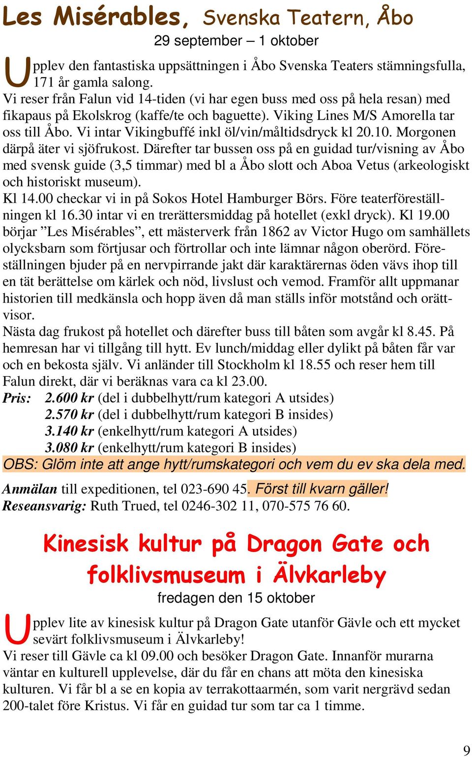 Vi intar Vikingbuffé inkl öl/vin/måltidsdryck kl 20.10. Morgonen därpå äter vi sjöfrukost.