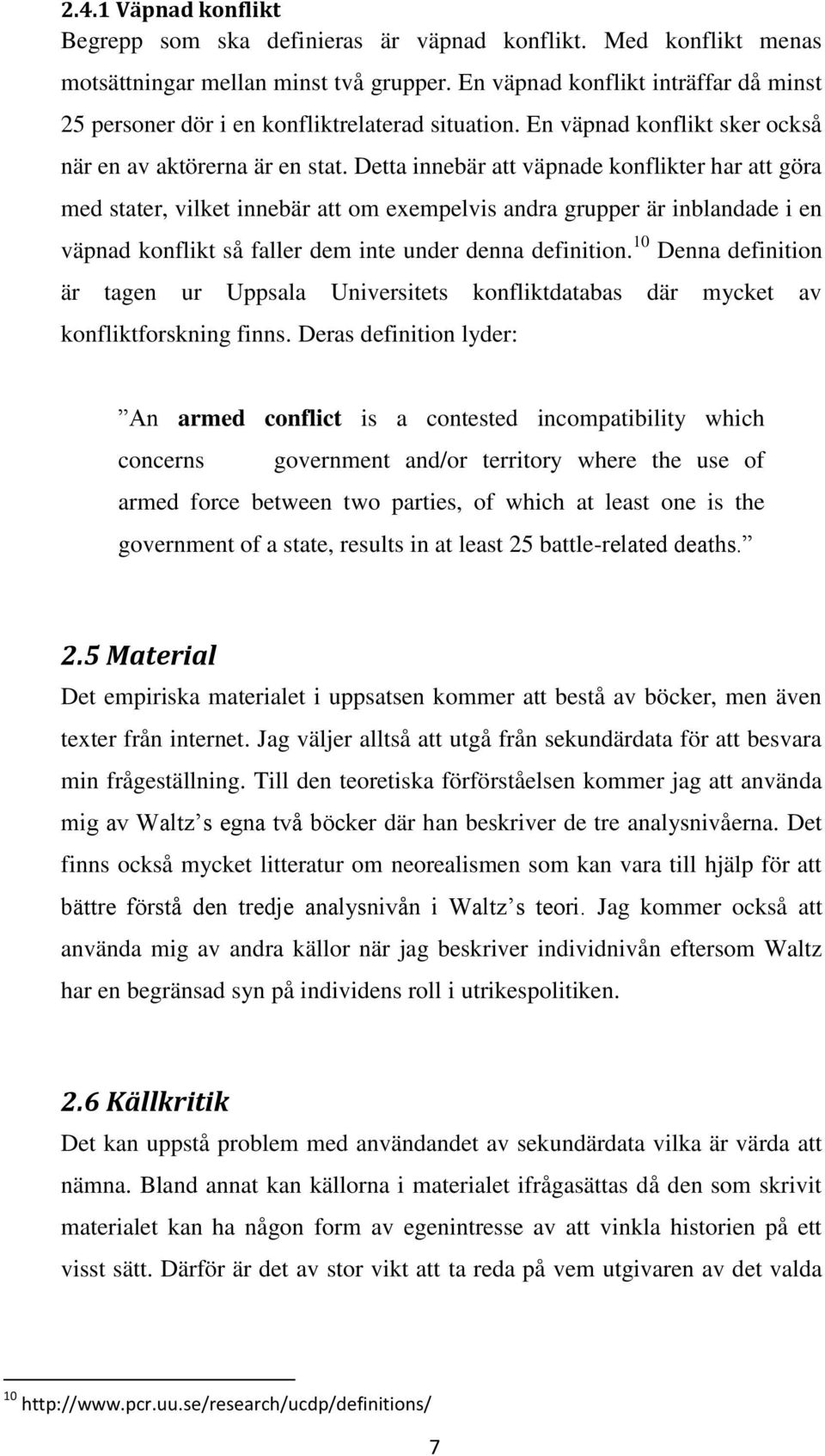 Detta innebär att väpnade konflikter har att göra med stater, vilket innebär att om exempelvis andra grupper är inblandade i en väpnad konflikt så faller dem inte under denna definition.