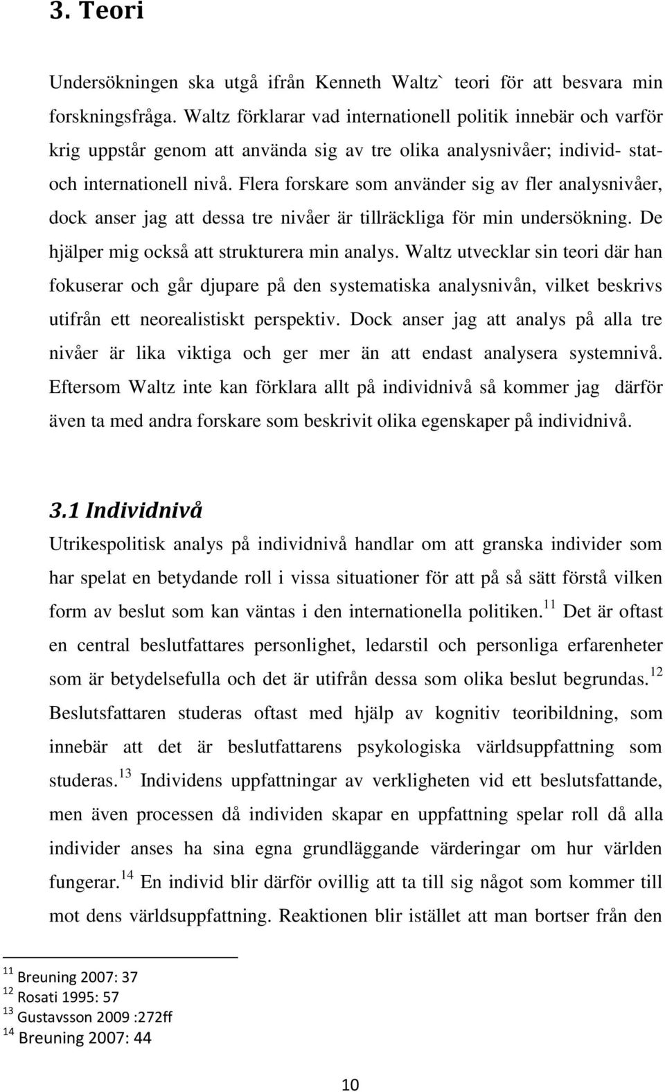 Flera forskare som använder sig av fler analysnivåer, dock anser jag att dessa tre nivåer är tillräckliga för min undersökning. De hjälper mig också att strukturera min analys.