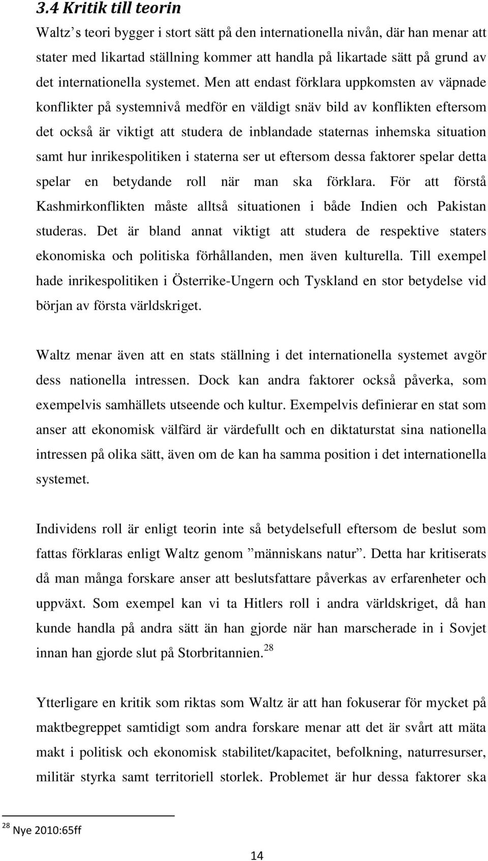 Men att endast förklara uppkomsten av väpnade konflikter på systemnivå medför en väldigt snäv bild av konflikten eftersom det också är viktigt att studera de inblandade staternas inhemska situation