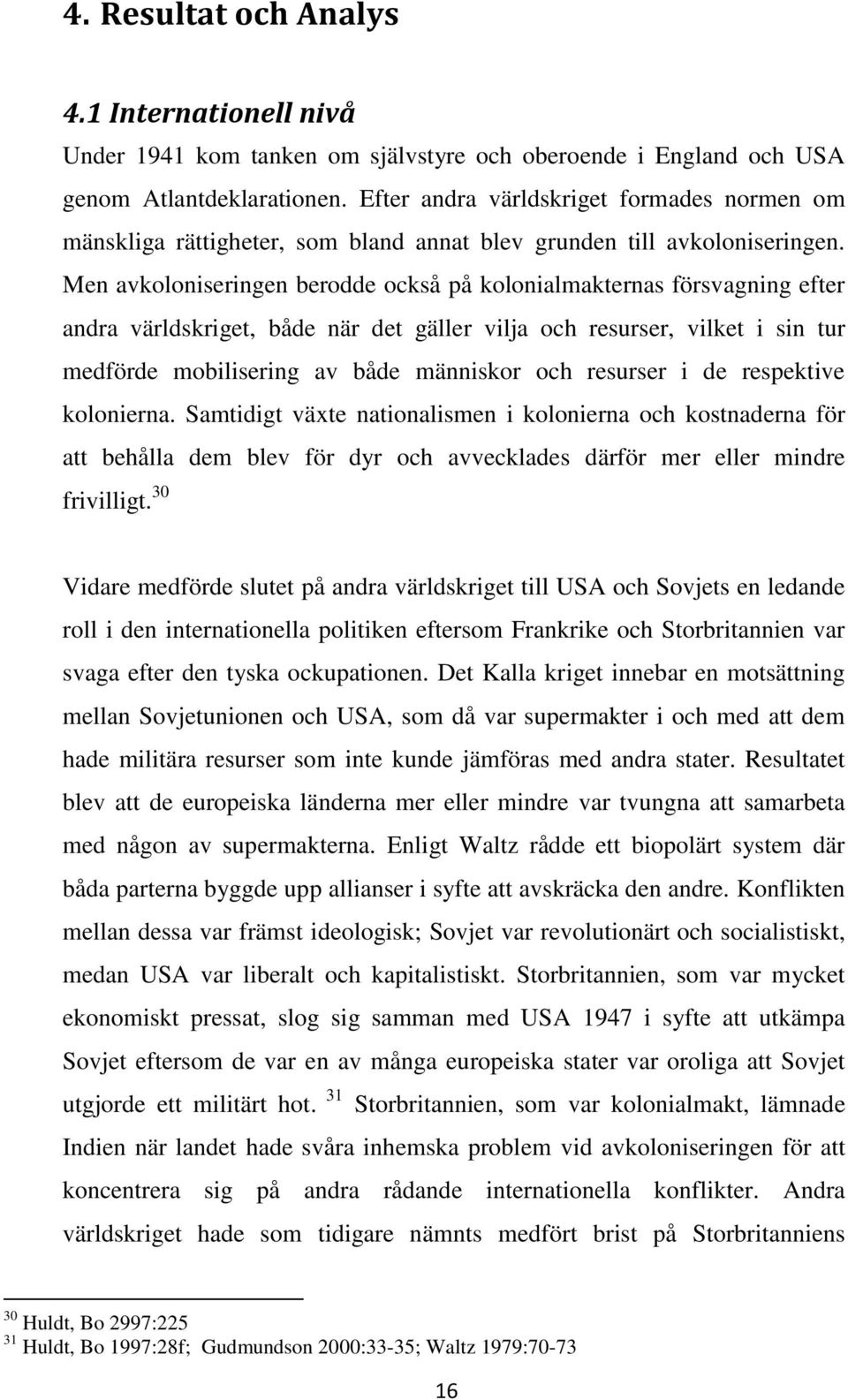 Men avkoloniseringen berodde också på kolonialmakternas försvagning efter andra världskriget, både när det gäller vilja och resurser, vilket i sin tur medförde mobilisering av både människor och