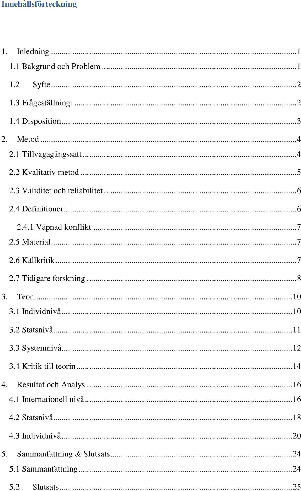 .. 7 2.7 Tidigare forskning... 8 3. Teori... 10 3.1 Individnivå... 10 3.2 Statsnivå... 11 3.3 Systemnivå... 12 3.4 Kritik till teorin... 14 4.