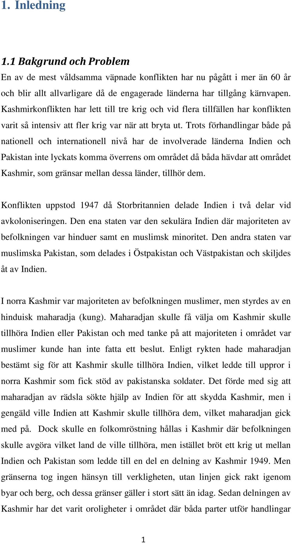 Trots förhandlingar både på nationell och internationell nivå har de involverade länderna Indien och Pakistan inte lyckats komma överrens om området då båda hävdar att området Kashmir, som gränsar