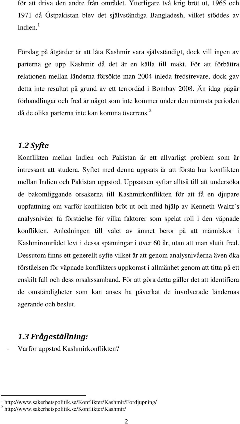 För att förbättra relationen mellan länderna försökte man 2004 inleda fredstrevare, dock gav detta inte resultat på grund av ett terrordåd i Bombay 2008.