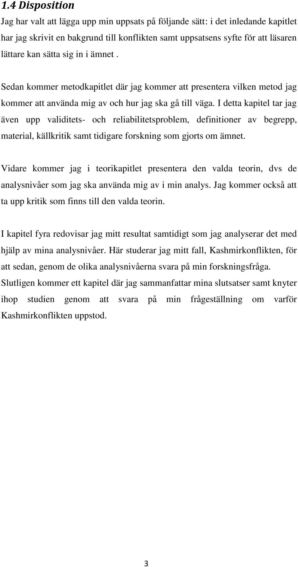 I detta kapitel tar jag även upp validitets- och reliabilitetsproblem, definitioner av begrepp, material, källkritik samt tidigare forskning som gjorts om ämnet.