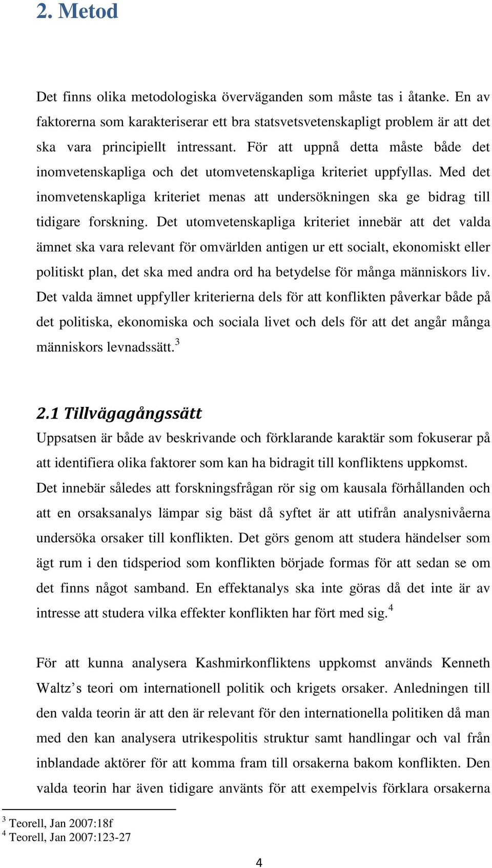 Det utomvetenskapliga kriteriet innebär att det valda ämnet ska vara relevant för omvärlden antigen ur ett socialt, ekonomiskt eller politiskt plan, det ska med andra ord ha betydelse för många