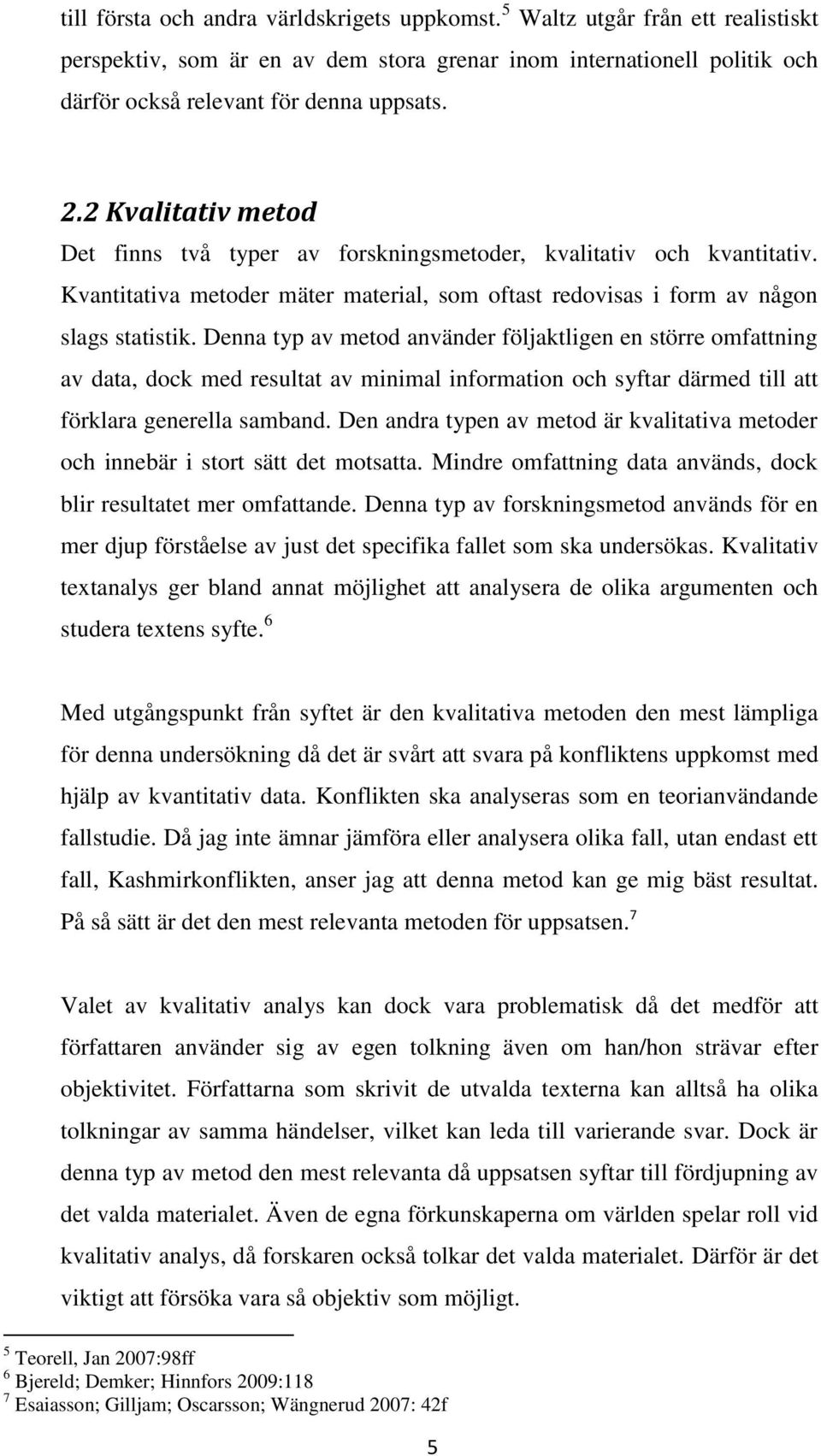 Denna typ av metod använder följaktligen en större omfattning av data, dock med resultat av minimal information och syftar därmed till att förklara generella samband.