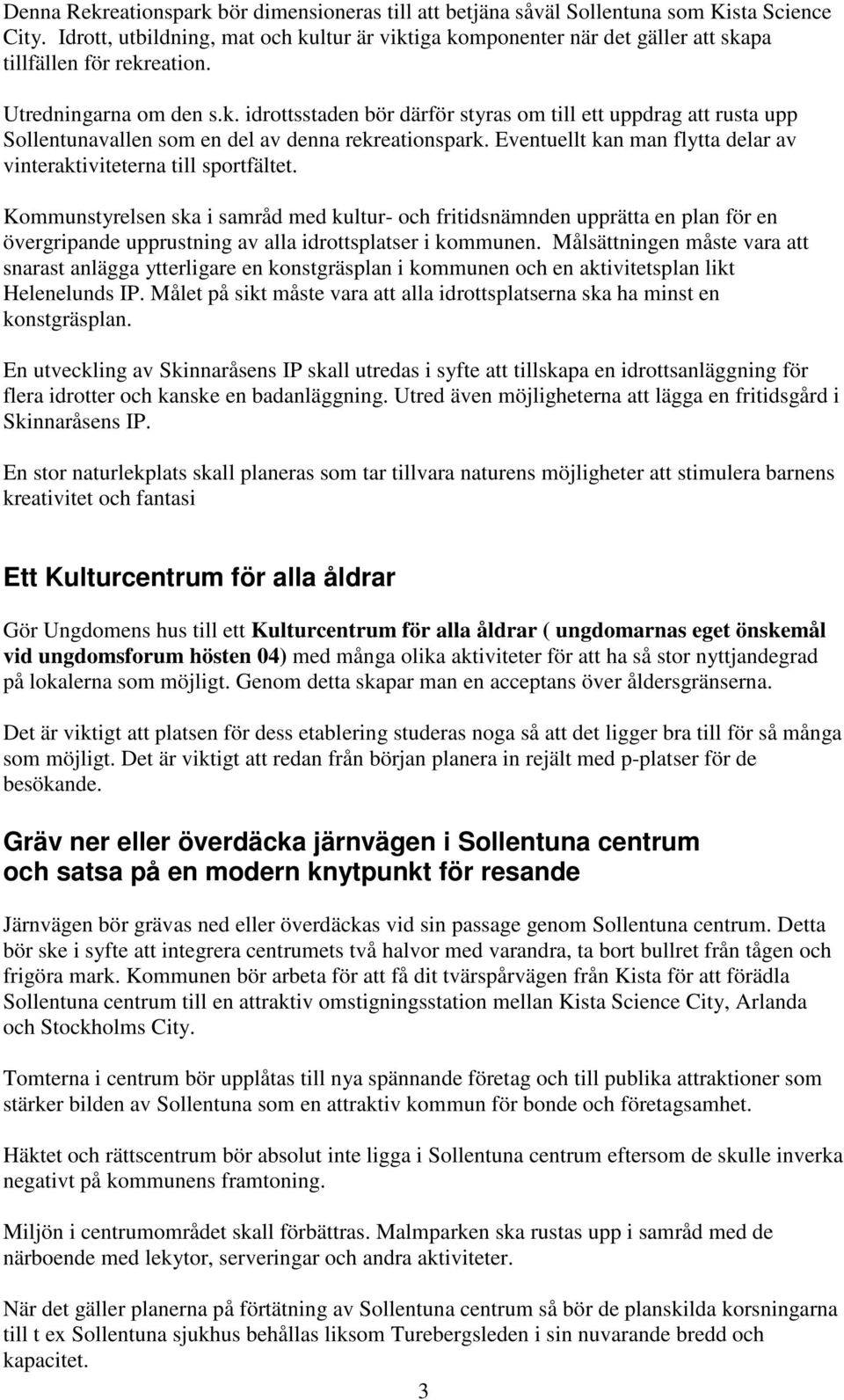 Eventuellt kan man flytta delar av vinteraktiviteterna till sportfältet.