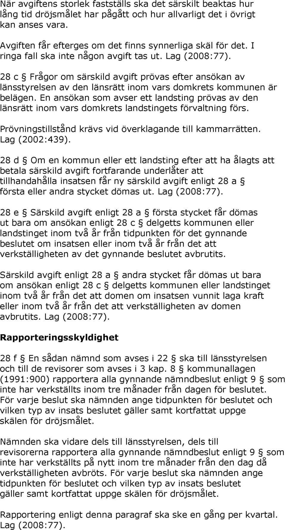 En ansökan som avser ett landsting prövas av den länsrätt inom vars domkrets landstingets förvaltning förs. Prövningstillstånd krävs vid överklagande till kammarrätten. Lag (2002:439).