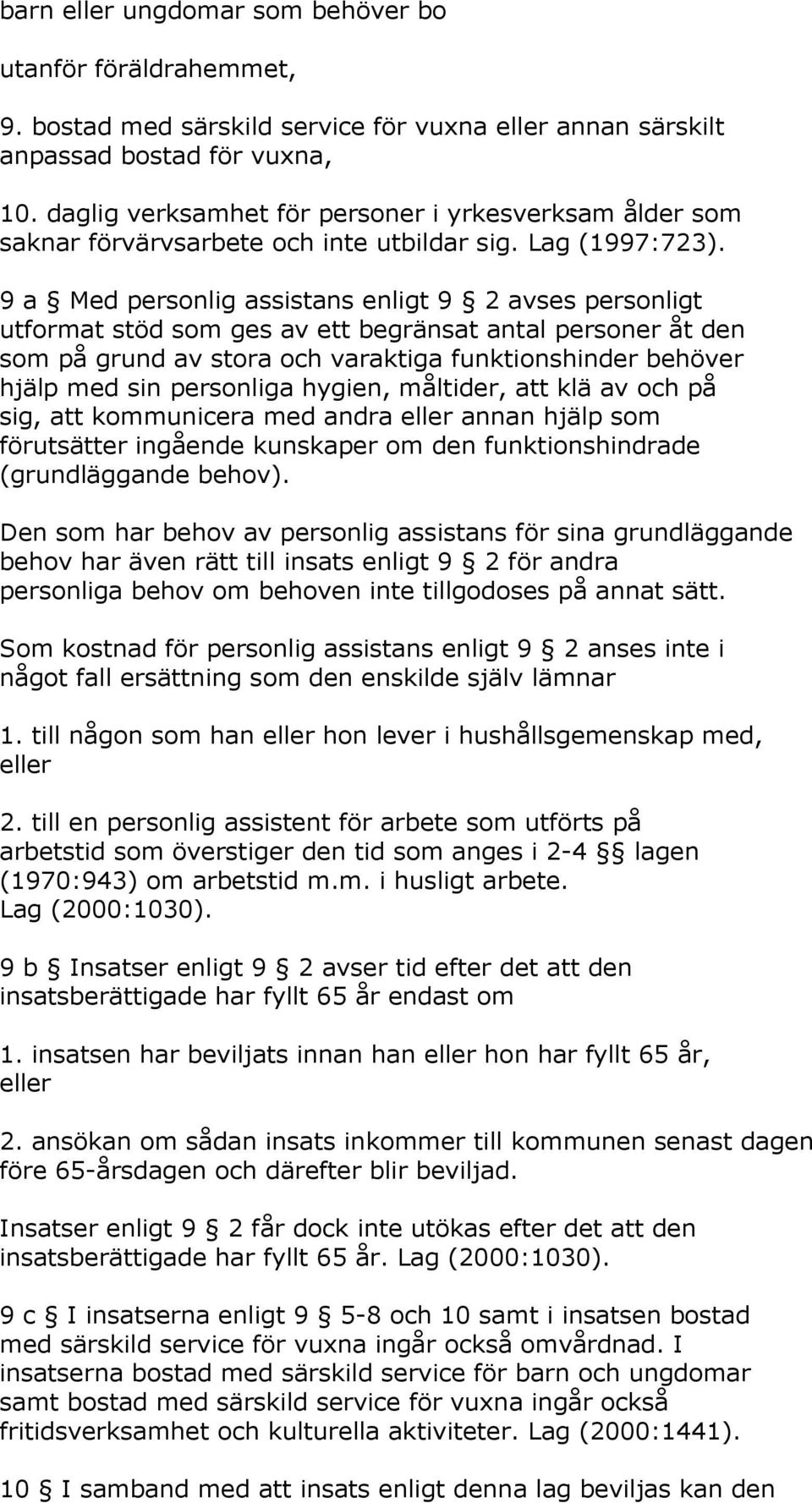 9 a Med personlig assistans enligt 9 2 avses personligt utformat stöd som ges av ett begränsat antal personer åt den som på grund av stora och varaktiga funktionshinder behöver hjälp med sin