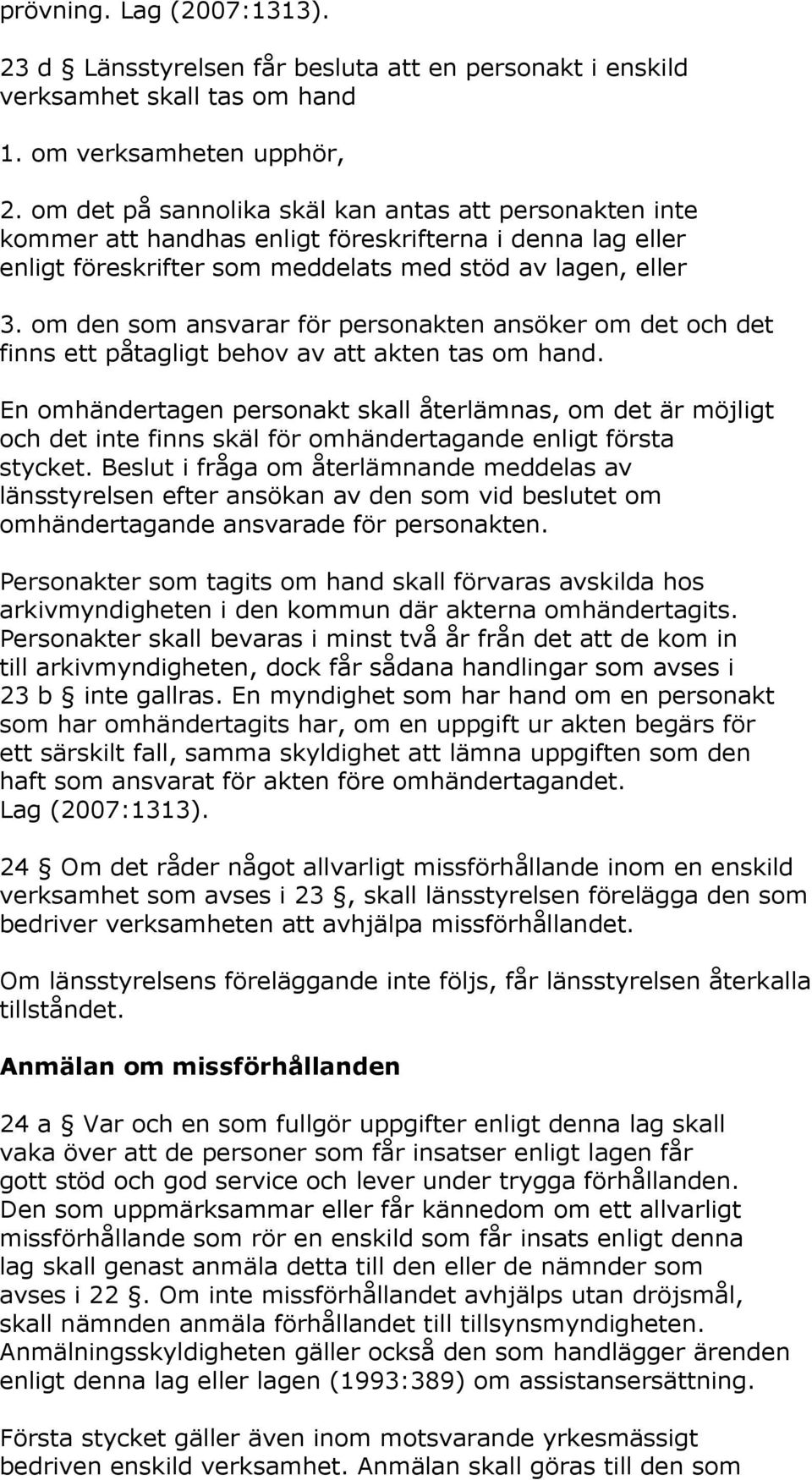 om den som ansvarar för personakten ansöker om det och det finns ett påtagligt behov av att akten tas om hand.