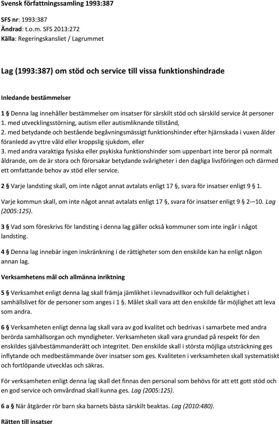 SFS 2013:272 Källa: Regeringskansliet / Lagrummet Lag (1993:387) om stöd och service till vissa funktionshindrade Inledande bestämmelser 1 Denna lag innehåller bestämmelser om insatser för särskilt