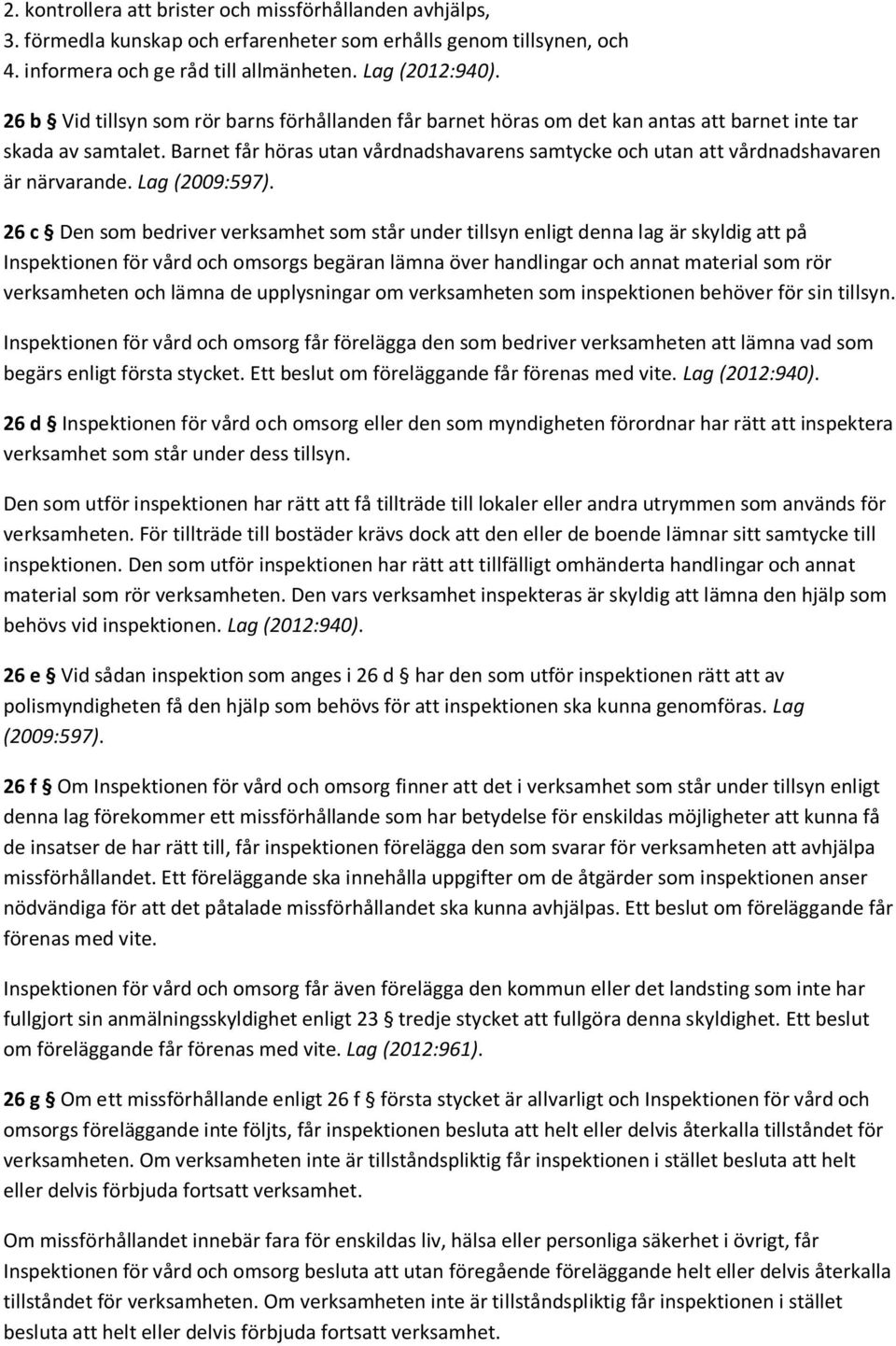 Barnet får höras utan vårdnadshavarens samtycke och utan att vårdnadshavaren är närvarande. Lag (2009:597).