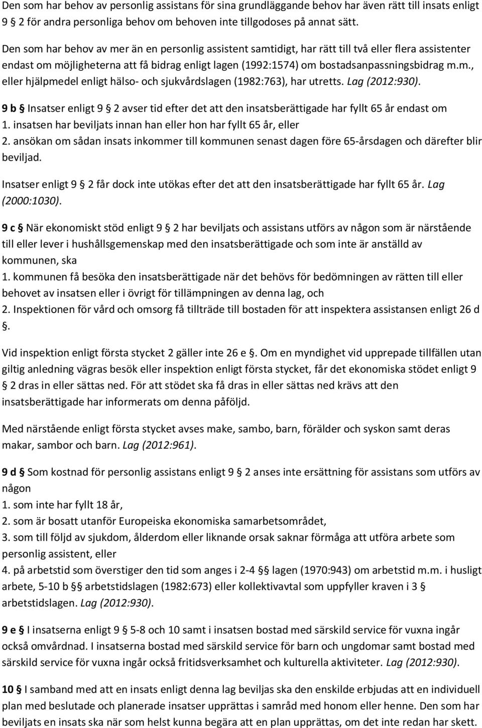 Lag (2012:930). 9 b Insatser enligt 9 2 avser tid efter det att den insatsberättigade har fyllt 65 år endast om 1. insatsen har beviljats innan han eller hon har fyllt 65 år, eller 2.