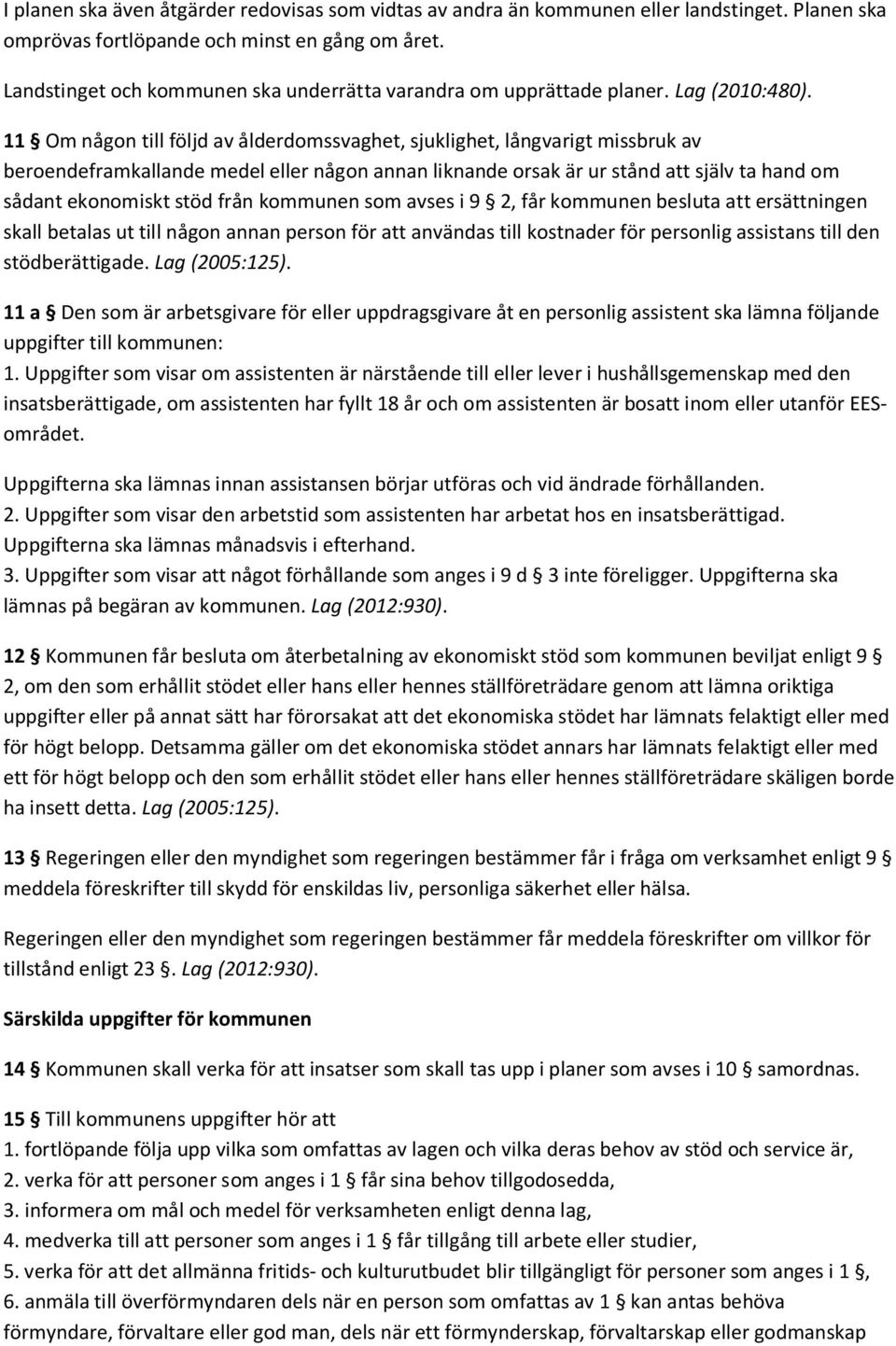 11 Om någon till följd av ålderdomssvaghet, sjuklighet, långvarigt missbruk av beroendeframkallande medel eller någon annan liknande orsak är ur stånd att själv ta hand om sådant ekonomiskt stöd från