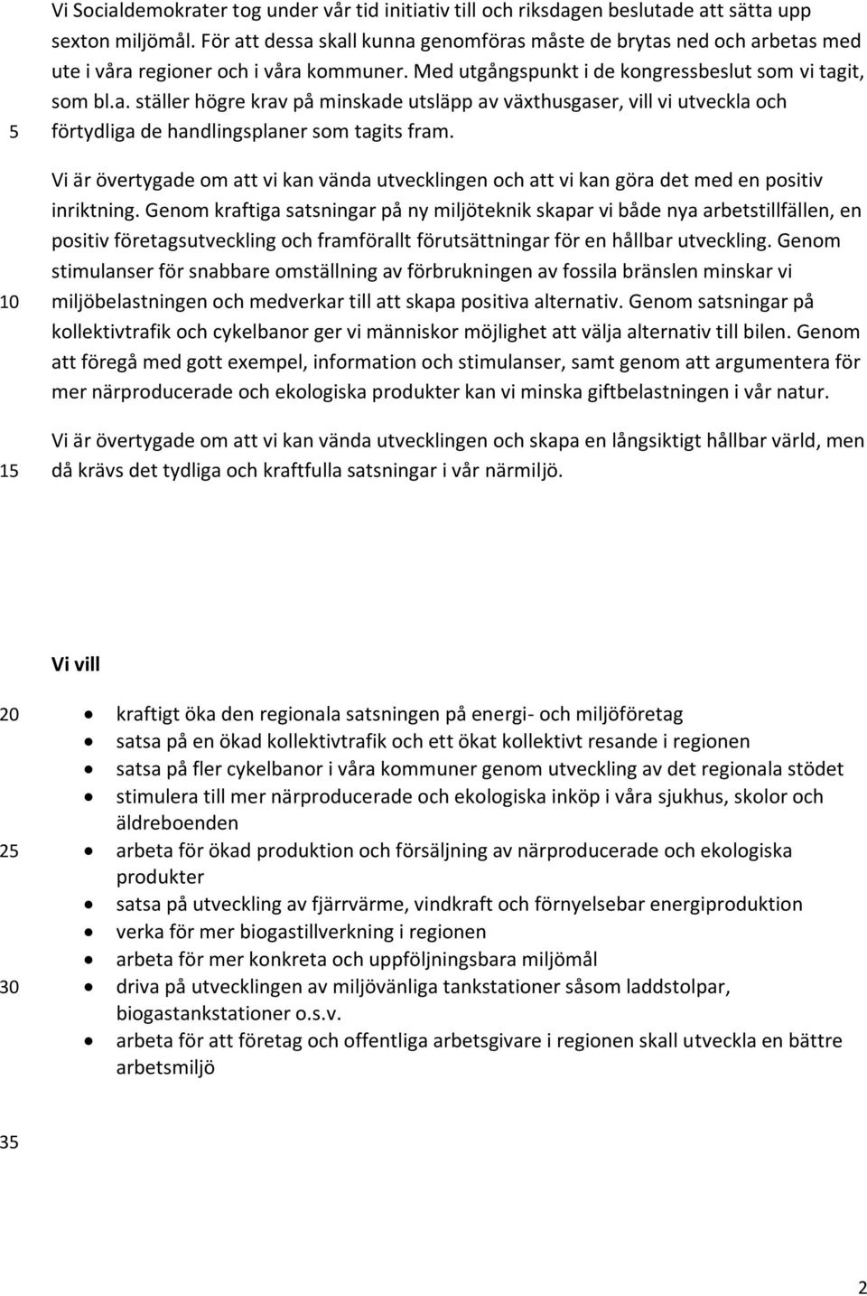 Vi är övertygade om att vi kan vända utvecklingen och att vi kan göra det med en positiv inriktning.