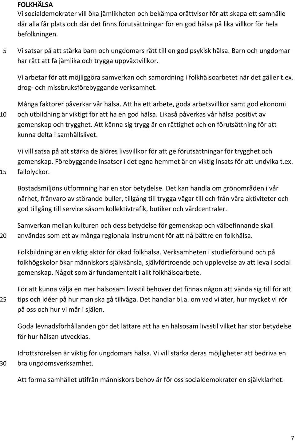 Vi arbetar för att möjliggöra samverkan och samordning i folkhälsoarbetet när det gäller t.ex. drog- och missbruksförebyggande verksamhet. Många faktorer påverkar vår hälsa.