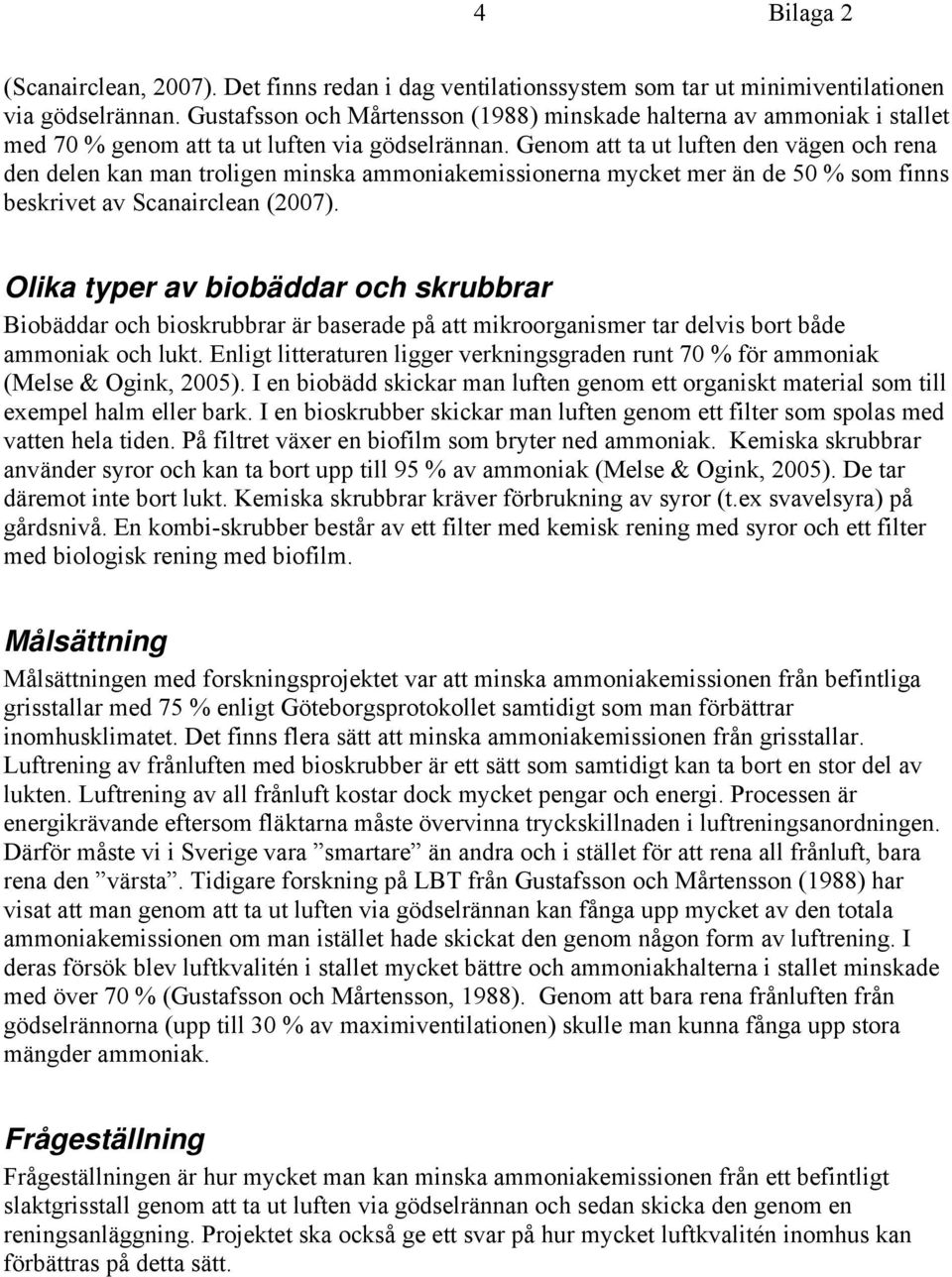 Genom att ta ut luften den vägen och rena den delen kan man troligen minska ammoniakemissionerna mycket mer än de 50 % som finns beskrivet av Scanairclean (2007).