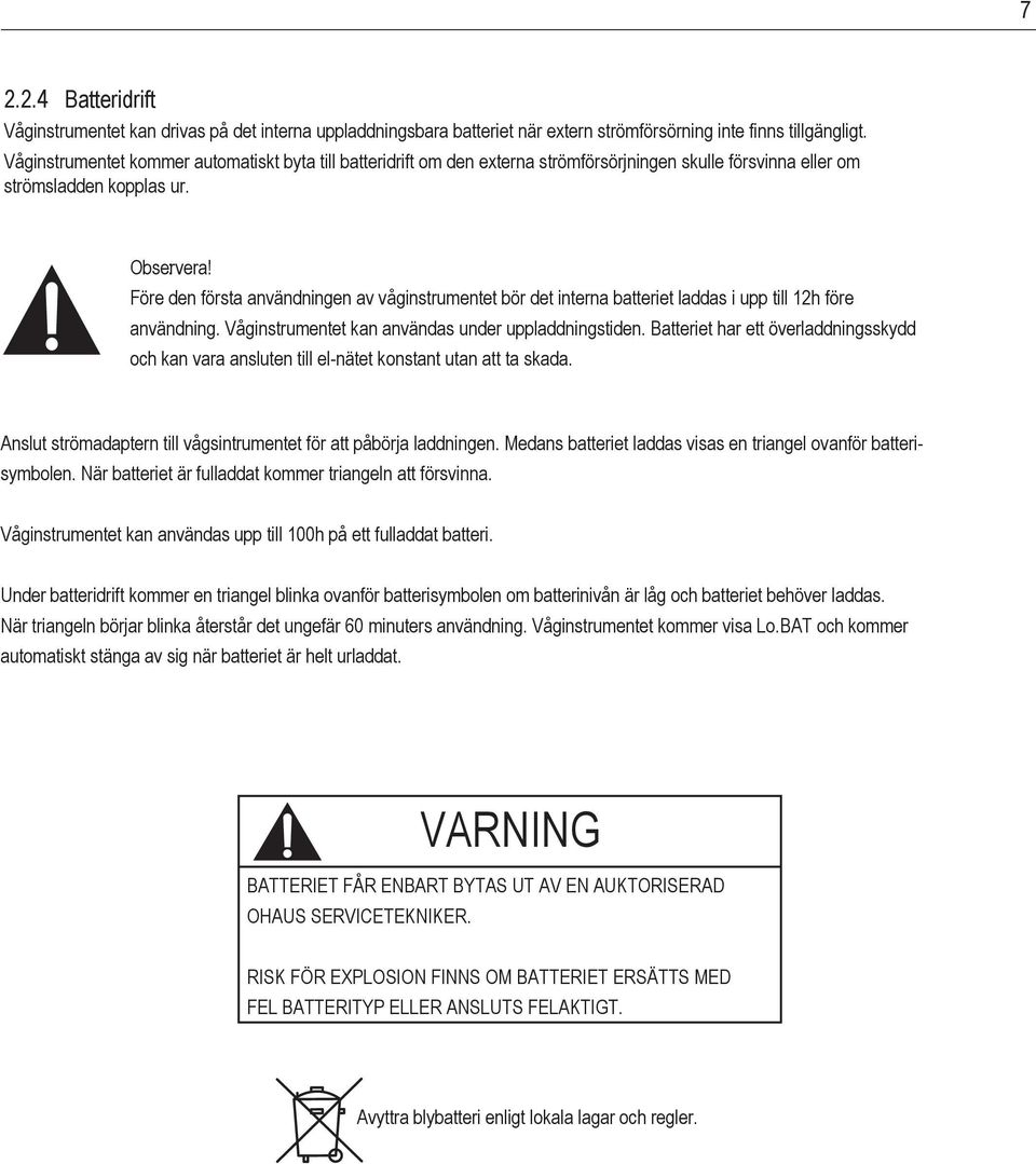 : Före den första användningen av våginstrumentet bör det interna batteriet laddas i upp till 12h före användning. Våginstrumentet kan användas under uppladdningstiden.