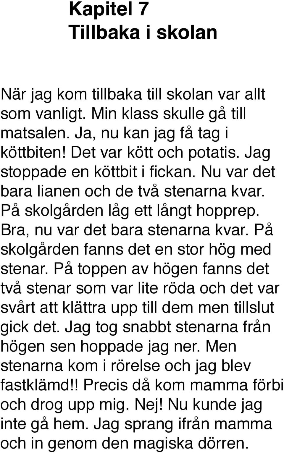 På skolgården fanns det en stor hög med stenar. På toppen av högen fanns det två stenar som var lite röda och det var svårt att klättra upp till dem men tillslut gick det.