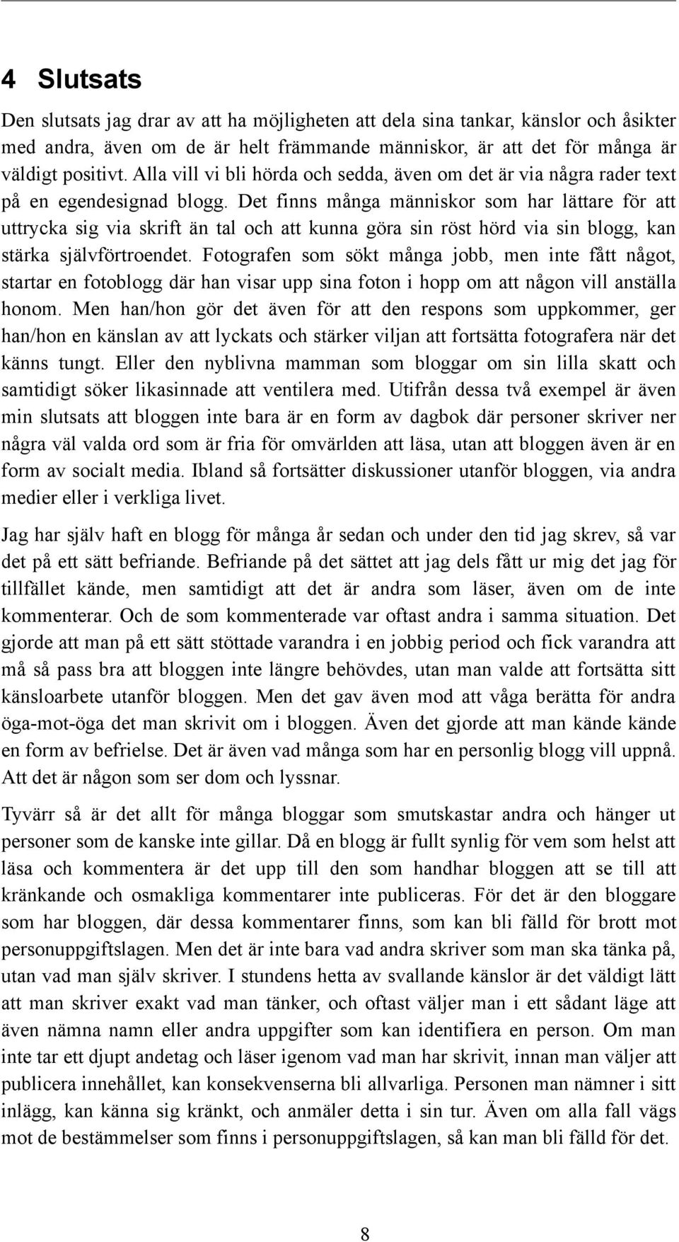 Det finns många människor som har lättare för att uttrycka sig via skrift än tal och att kunna göra sin röst hörd via sin blogg, kan stärka självförtroendet.