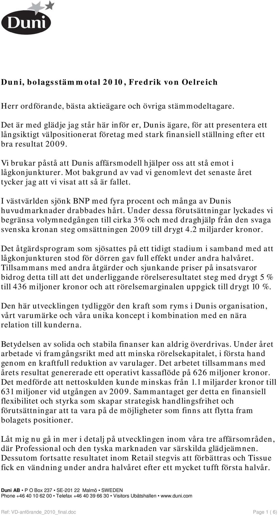 Vi brukar påstå att Dunis affärsmodell hjälper oss att stå emot i lågkonjunkturer. Mot bakgrund av vad vi genomlevt det senaste året tycker jag att vi visat att så är fallet.