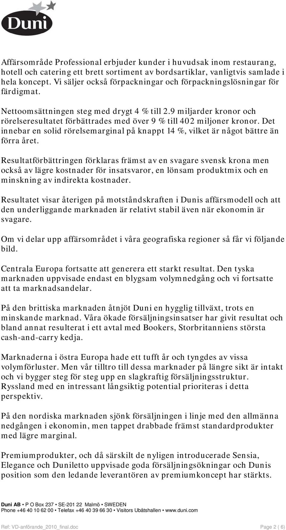 9 miljarder kronor och rörelseresultatet förbättrades med över 9 % till 402 miljoner kronor. Det innebar en solid rörelsemarginal på knappt 14 %, vilket är något bättre än förra året.