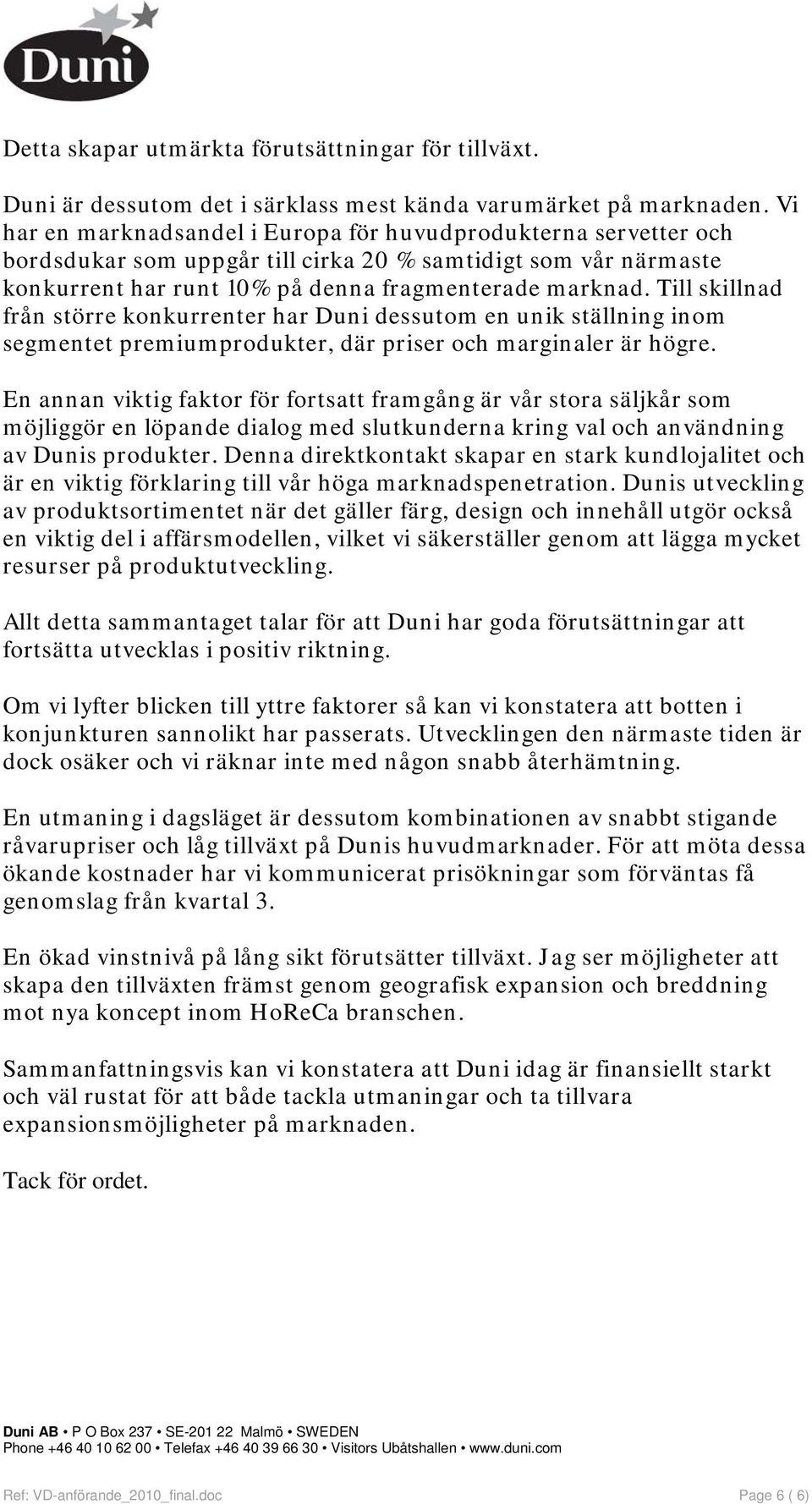 Till skillnad från större konkurrenter har Duni dessutom en unik ställning inom segmentet premiumprodukter, där priser och marginaler är högre.