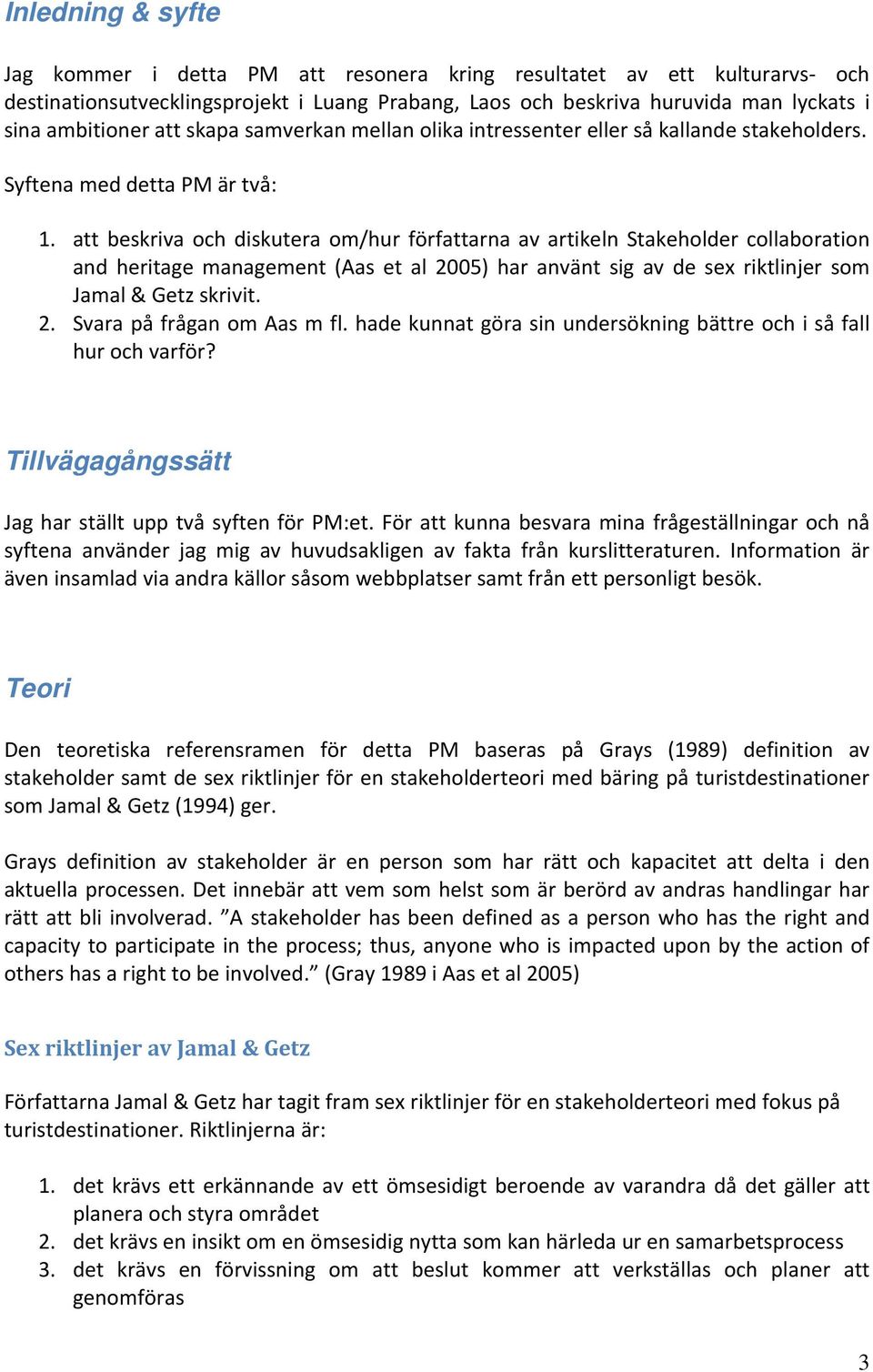 att beskriva och diskutera om/hur författarna av artikeln Stakeholder collaboration and heritage management (Aas et al 2005) har använt sig av de sex riktlinjer som Jamal & Getz skrivit. 2. Svara på frågan om Aas m fl.