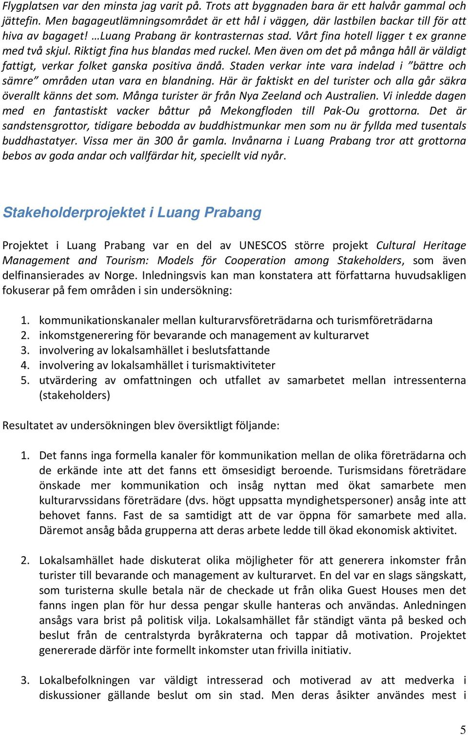 Men även om det på många håll är väldigt fattigt, verkar folket ganska positiva ändå. Staden verkar inte vara indelad i bättre och sämre områden utan vara en blandning.