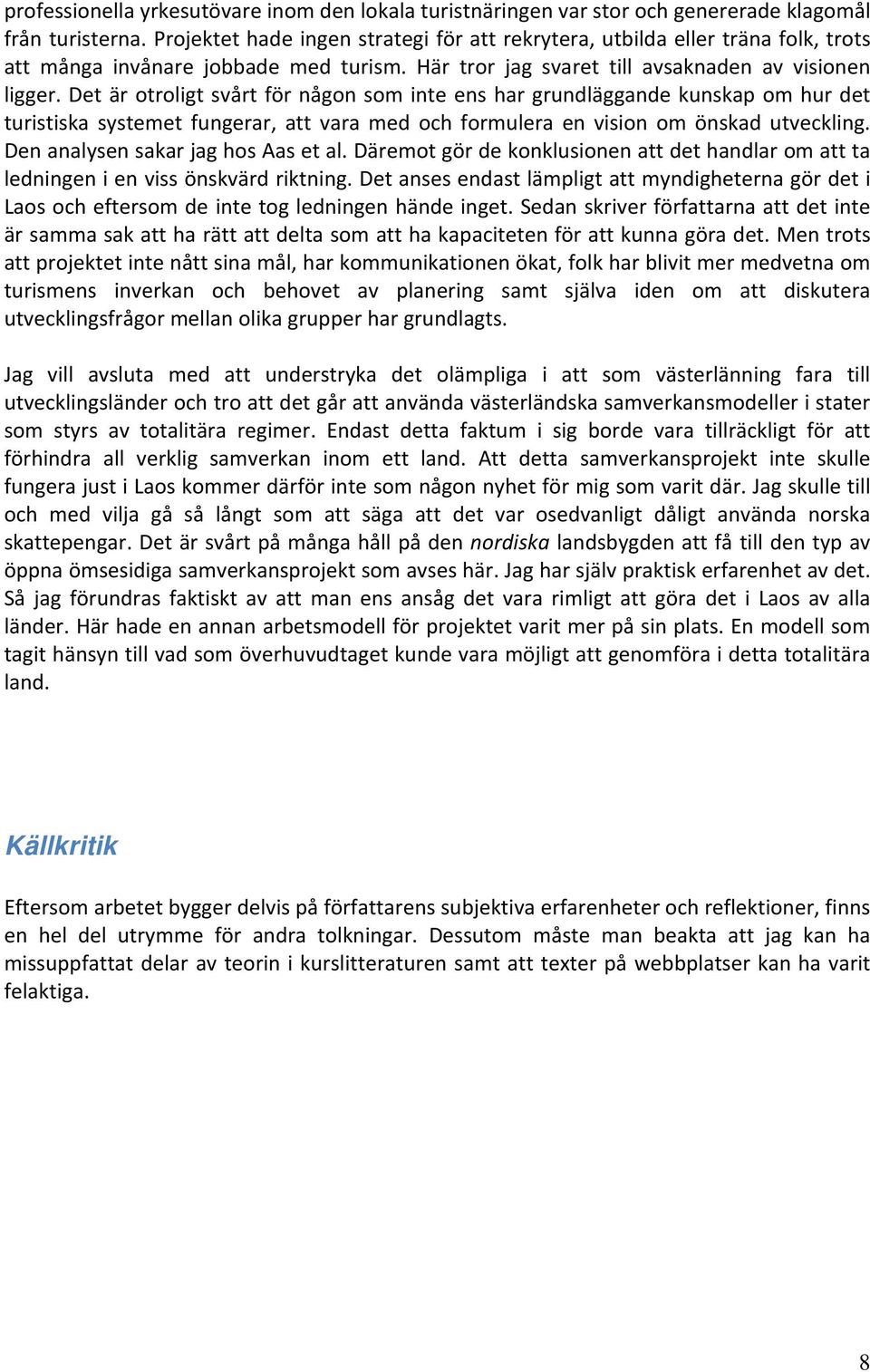 Det är otroligt svårt för någon som inte ens har grundläggande kunskap om hur det turistiska systemet fungerar, att vara med och formulera en vision om önskad utveckling.