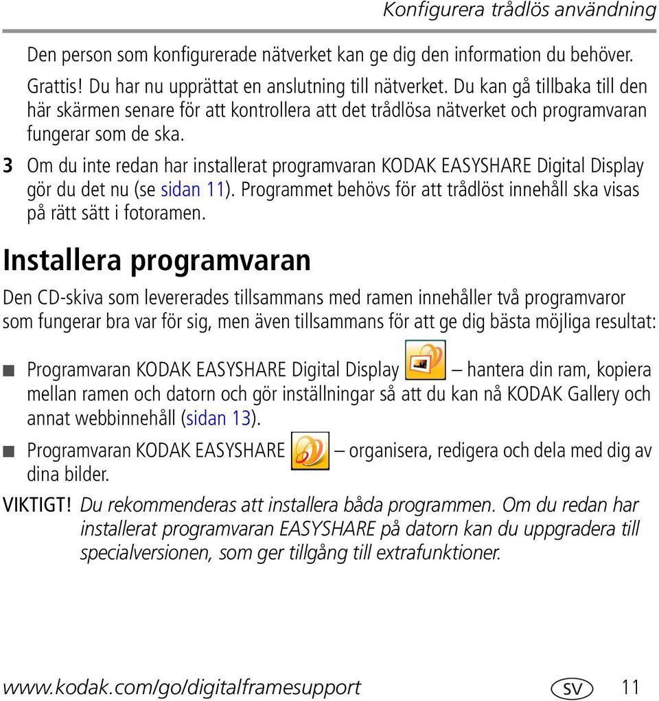 3 Om du inte redan har installerat programvaran KODAK EASYSHARE Digital Display gör du det nu (se sidan 11). Programmet behövs för att trådlöst innehåll ska visas på rätt sätt i fotoramen.