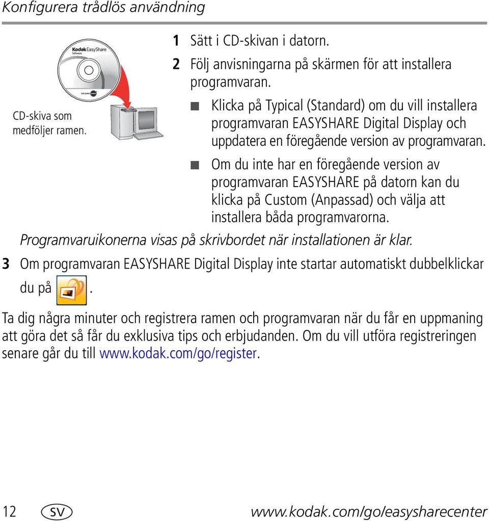 Om du inte har en föregående version av programvaran EASYSHARE på datorn kan du klicka på Custom (Anpassad) och välja att installera båda programvarorna.