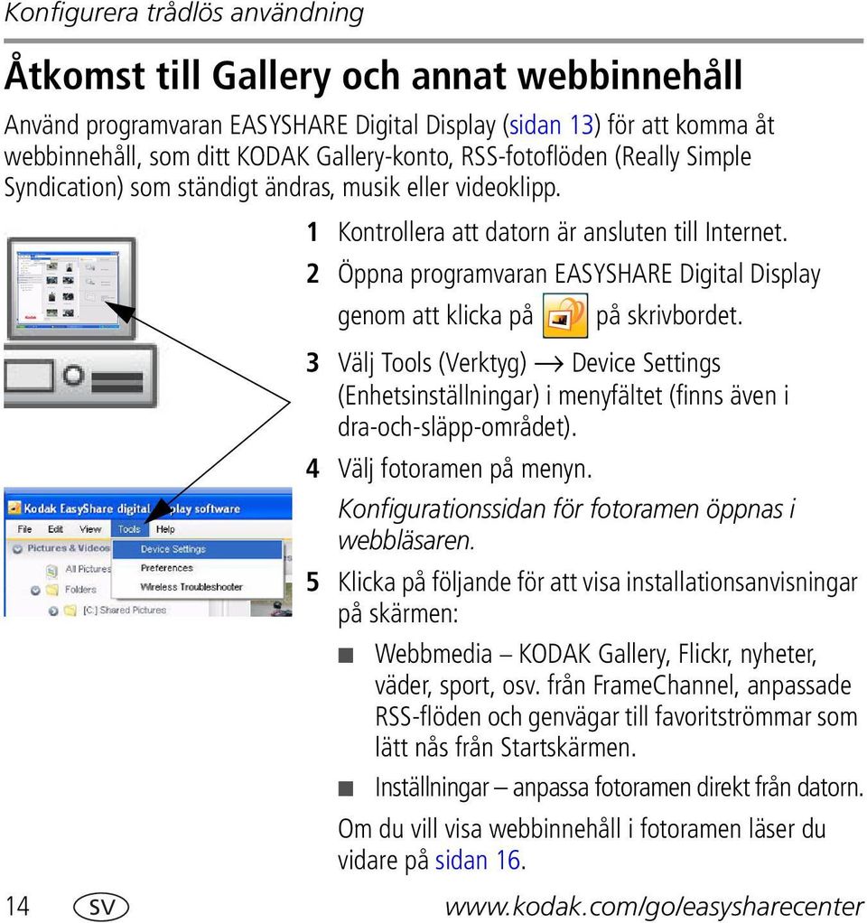 2 Öppna programvaran EASYSHARE Digital Display genom att klicka på på skrivbordet. 3 Välj Tools (Verktyg) Device Settings (Enhetsinställningar) i menyfältet (finns även i dra-och-släpp-området).