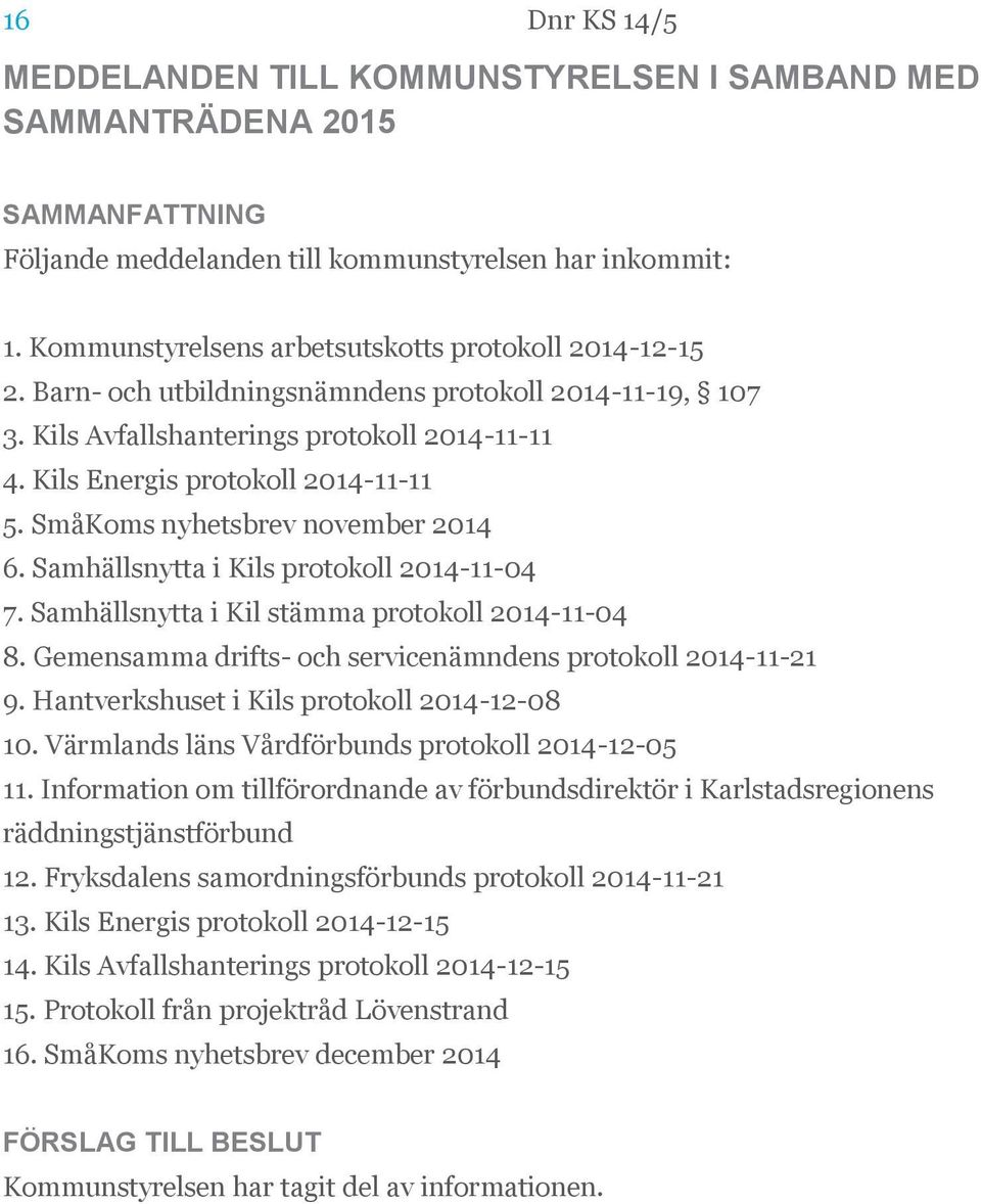 Samhällsnytta i Kils protokoll 2014-11-04 7. Samhällsnytta i Kil stämma protokoll 2014-11-04 8. Gemensamma drifts- och servicenämndens protokoll 2014-11-21 9.