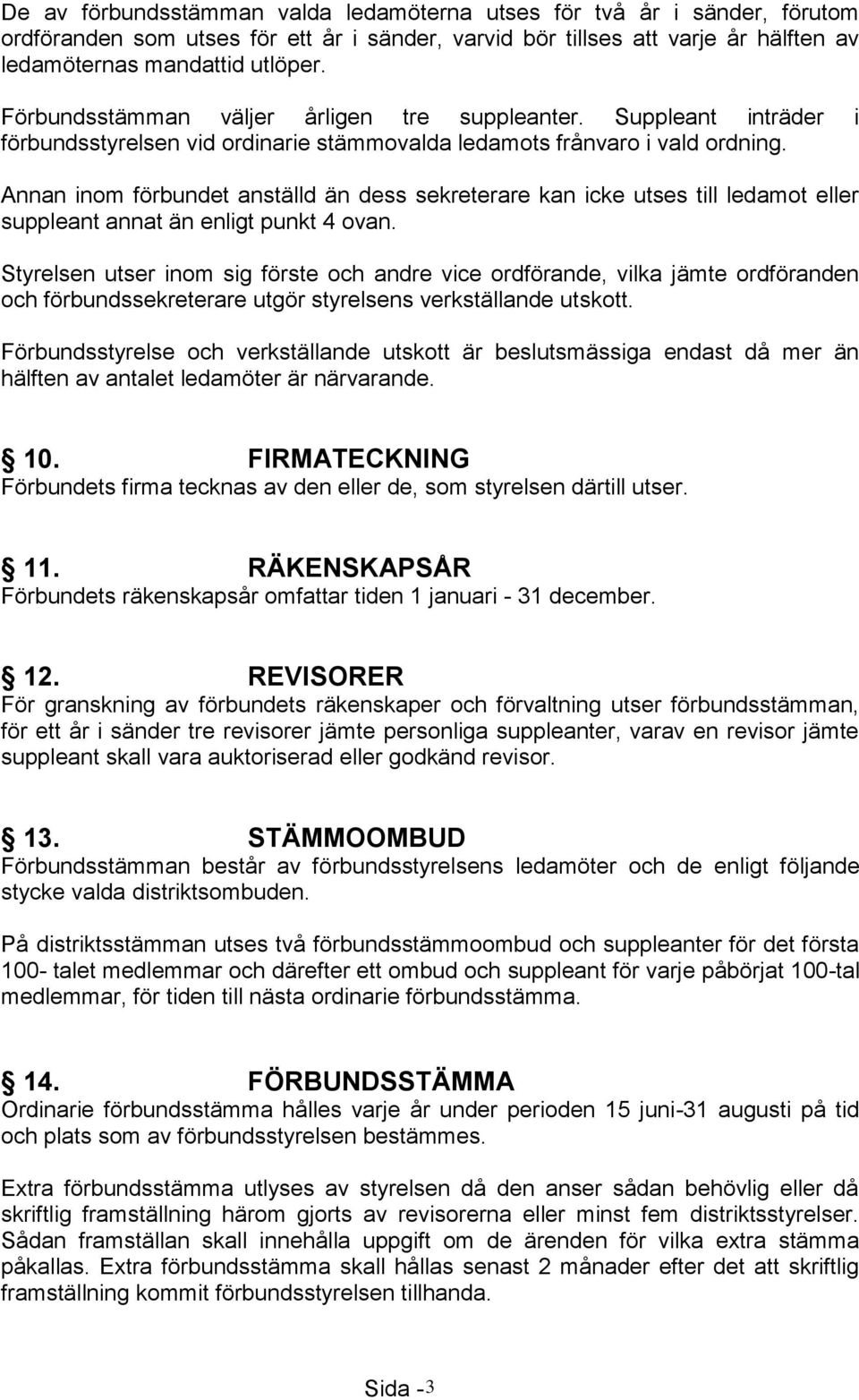 Annan inom förbundet anställd än dess sekreterare kan icke utses till ledamot eller suppleant annat än enligt punkt 4 ovan.