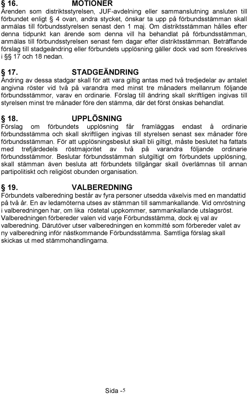 Om distriktsstämman hålles efter denna tidpunkt kan ärende som denna vill ha behandlat på förbundsstämman, anmälas till förbundsstyrelsen senast fem dagar efter distriktsstämman.