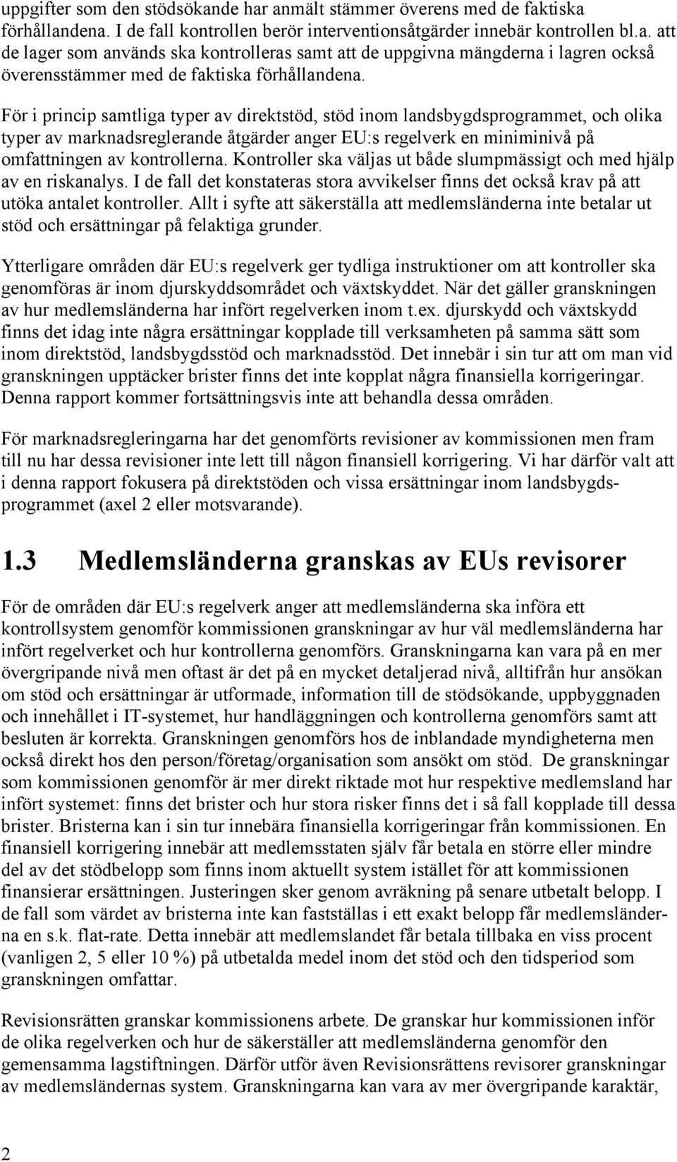 Kontroller ska väljas ut både slumpmässigt och med hjälp av en riskanalys. I de fall det konstateras stora avvikelser finns det också krav på att utöka antalet kontroller.