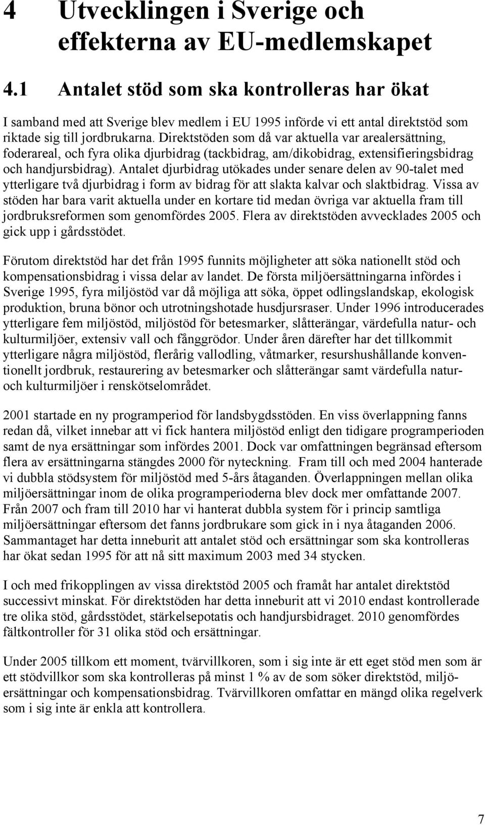 Direktstöden som då var aktuella var arealersättning, foderareal, och fyra olika djurbidrag (tackbidrag, am/dikobidrag, extensifieringsbidrag och handjursbidrag).