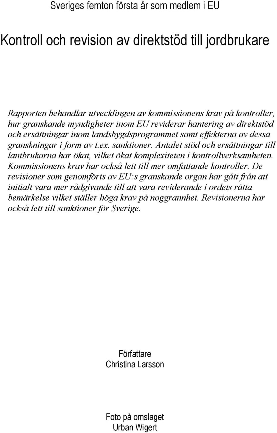 Antalet stöd och ersättningar till lantbrukarna har ökat, vilket ökat komplexiteten i kontrollverksamheten. Kommissionens krav har också lett till mer omfattande kontroller.